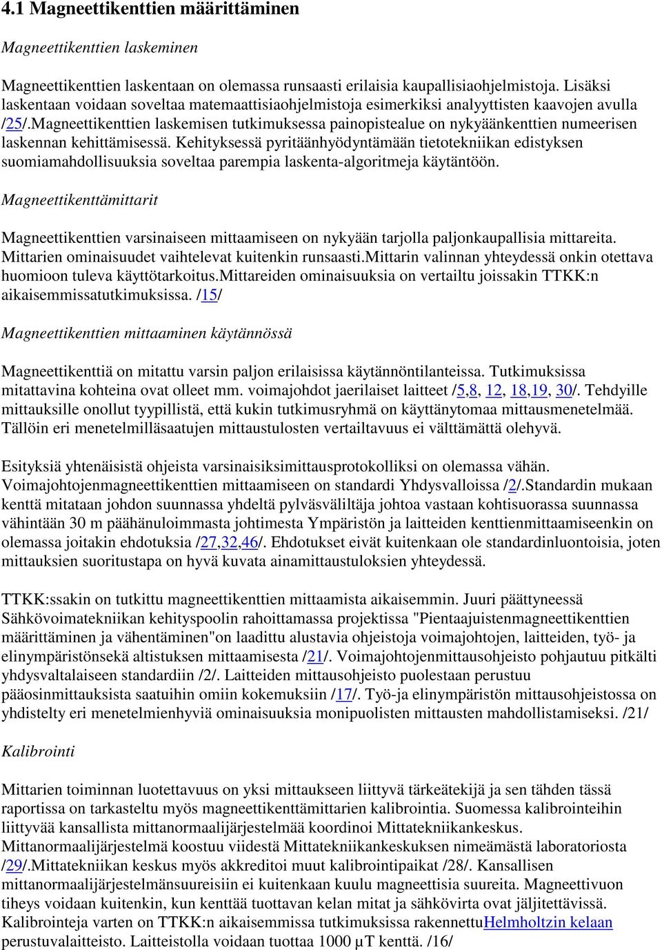 Magneettikenttien laskemisen tutkimuksessa painopistealue on nykyäänkenttien numeerisen laskennan kehittämisessä.