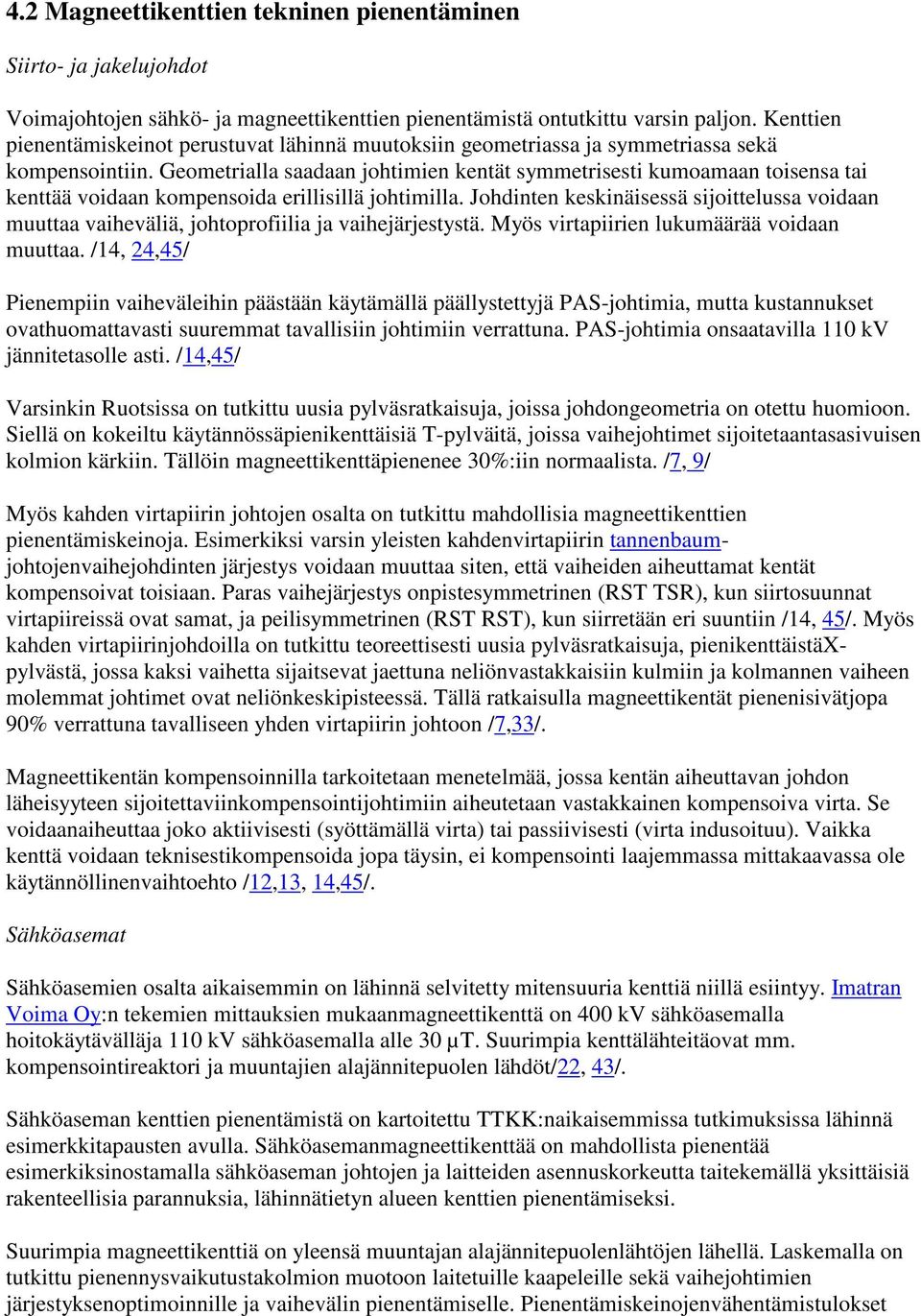 Geometrialla saadaan johtimien kentät symmetrisesti kumoamaan toisensa tai kenttää voidaan kompensoida erillisillä johtimilla.
