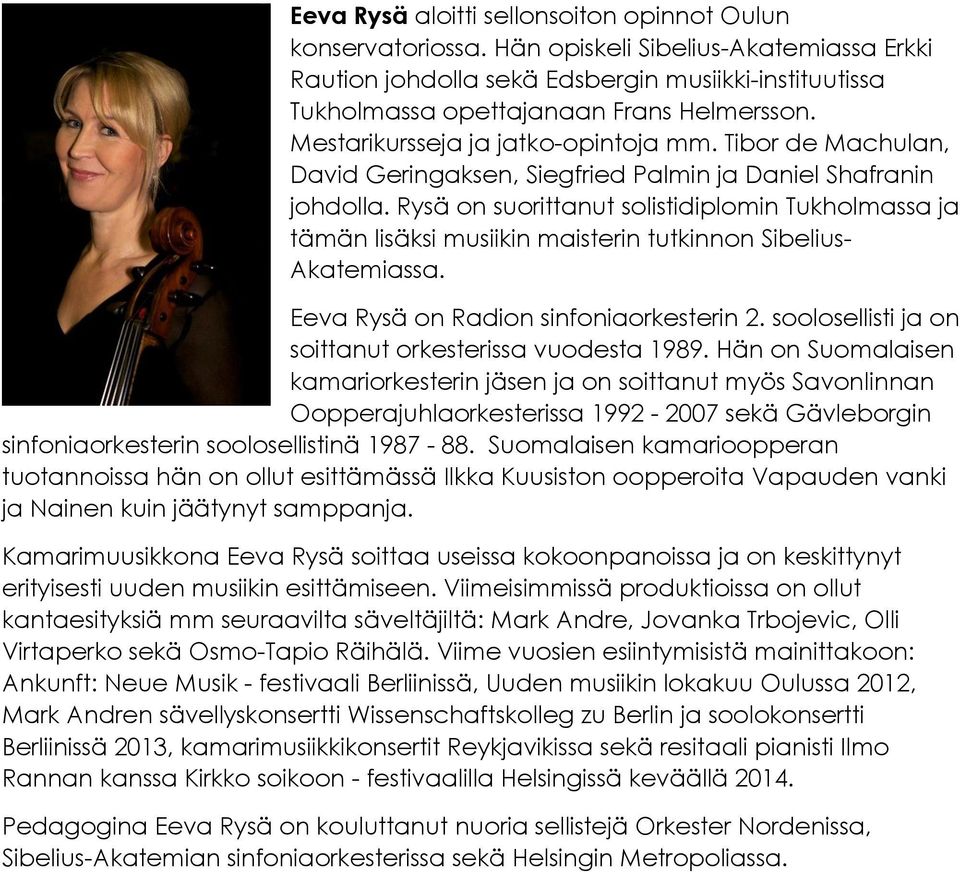Rysä on suorittanut solistidiplomin Tukholmassa ja tämän lisäksi musiikin maisterin tutkinnon Sibelius- Akatemiassa. Eeva Rysä on Radion sinfoniaorkesterin 2.