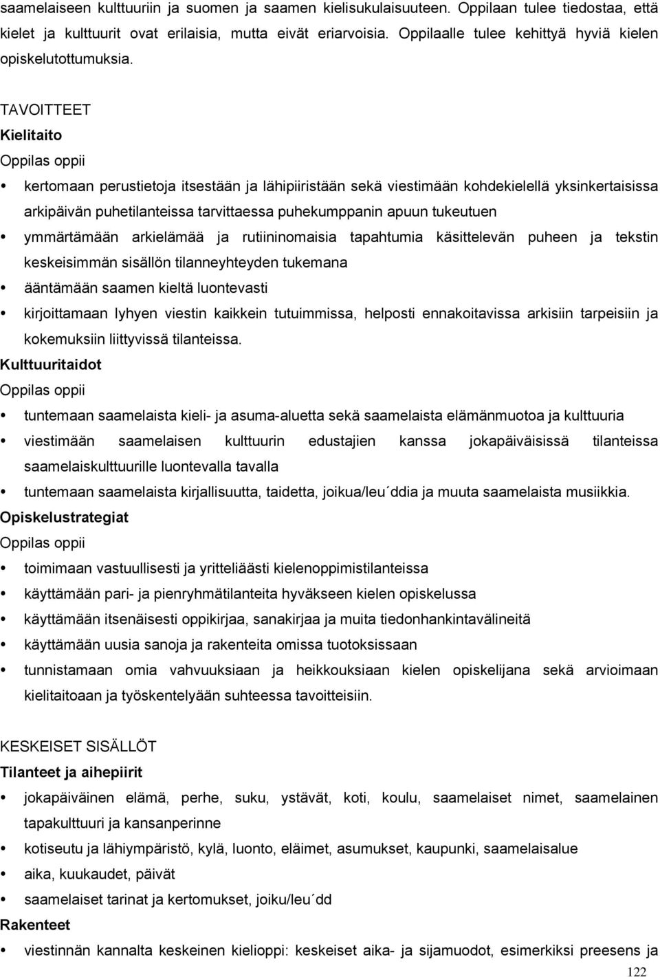 TAVOITTEET Kielitaito oppii kertomaan perustietoja itsestään ja lähipiiristään sekä viestimään kohdekielellä yksinkertaisissa arkipäivän puhetilanteissa tarvittaessa puhekumppanin apuun tukeutuen