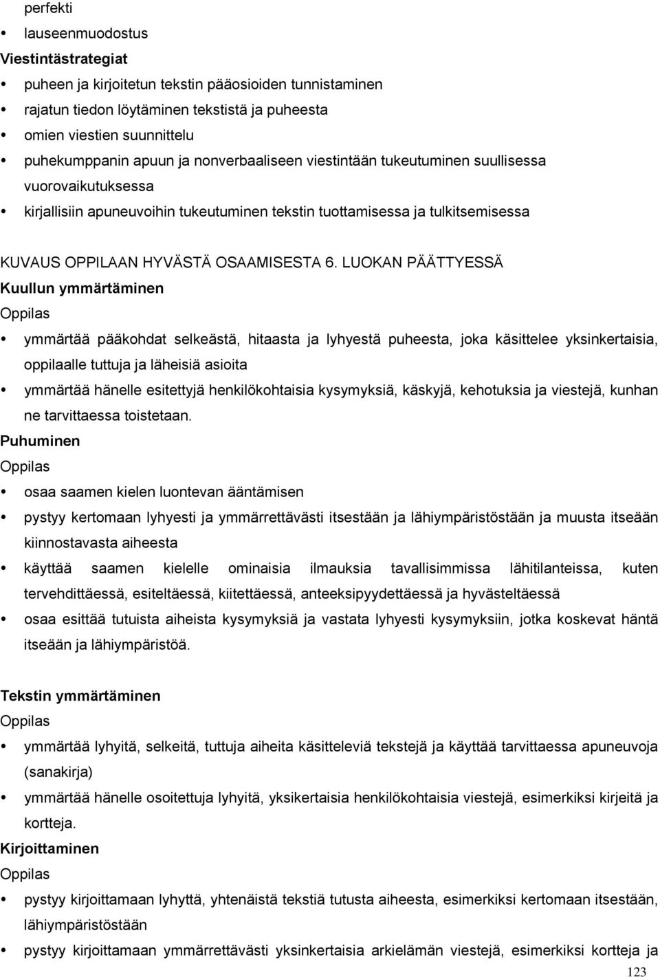 LUOKAN PÄÄTTYESSÄ Kuullun ymmärtäminen ymmärtää pääkohdat selkeästä, hitaasta ja lyhyestä puheesta, joka käsittelee yksinkertaisia, oppilaalle tuttuja ja läheisiä asioita ymmärtää hänelle esitettyjä