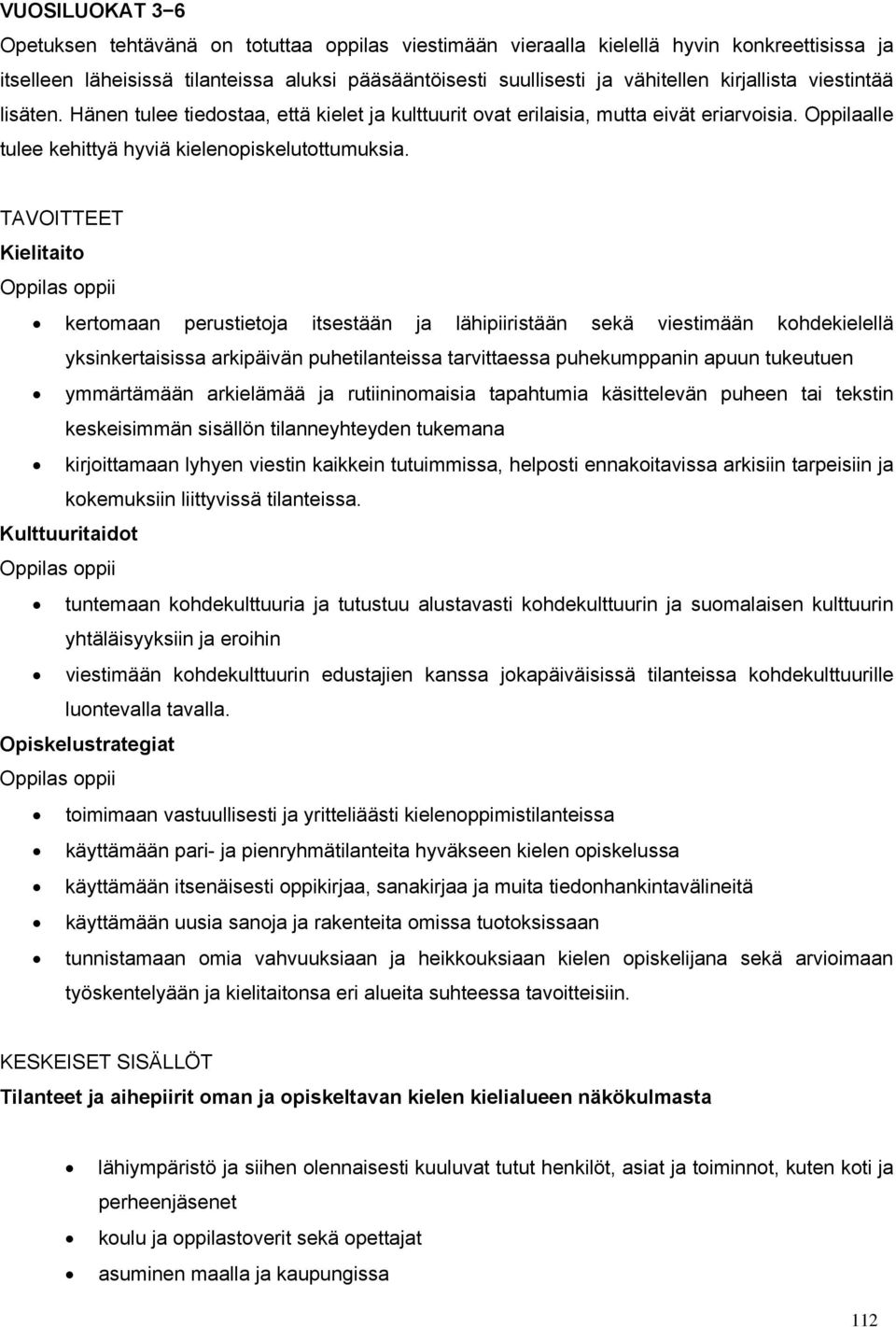 TAVOITTEET Kielitaito oppii kertomaan perustietoja itsestään ja lähipiiristään sekä viestimään kohdekielellä yksinkertaisissa arkipäivän puhetilanteissa tarvittaessa puhekumppanin apuun tukeutuen