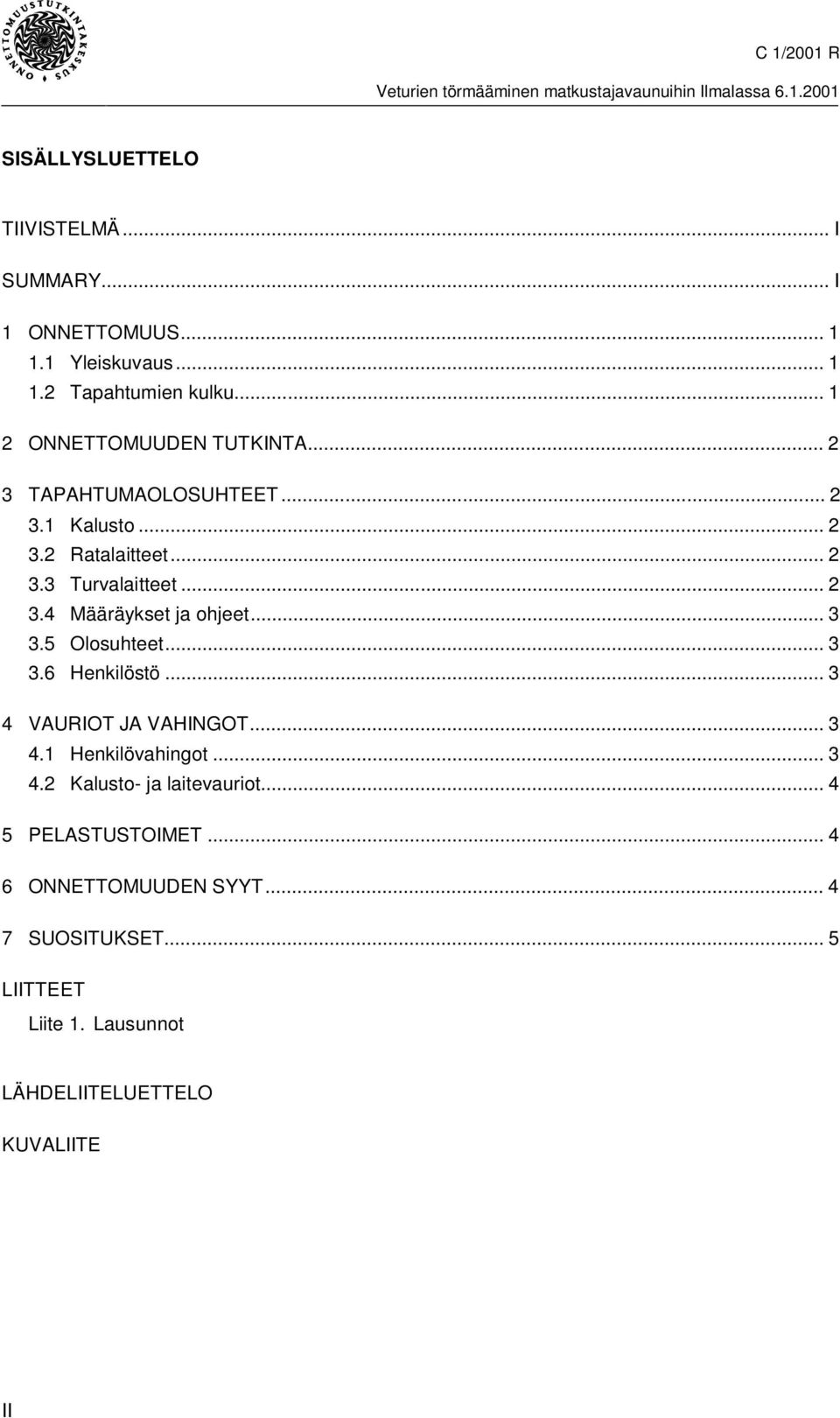 .. 3 3.5 Olosuhteet... 3 3.6 Henkilöstö... 3 4 VAURIOT JA VAHINGOT...3 4.1 Henkilövahingot... 3 4.2 Kalusto- ja laitevauriot.