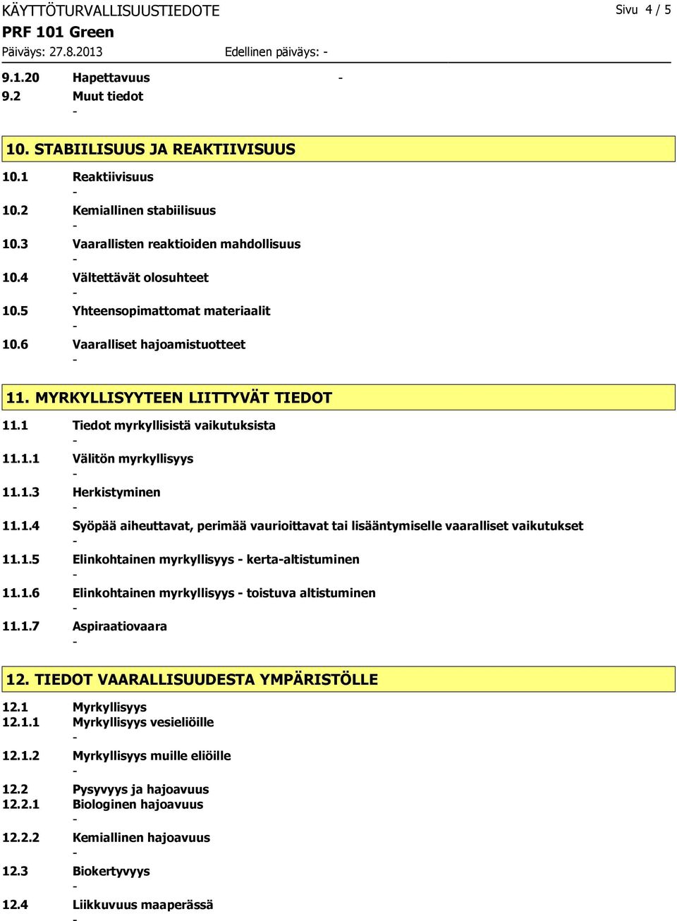 1 Tiedot myrkyllisistä vaikutuksista 11.1.1 Välitön myrkyllisyys 11.1.3 Herkistyminen 11.1.4 Syöpää aiheuttavat, perimää vaurioittavat tai lisääntymiselle vaaralliset vaikutukset 11.1.5 Elinkohtainen myrkyllisyys kertaaltistuminen 11.