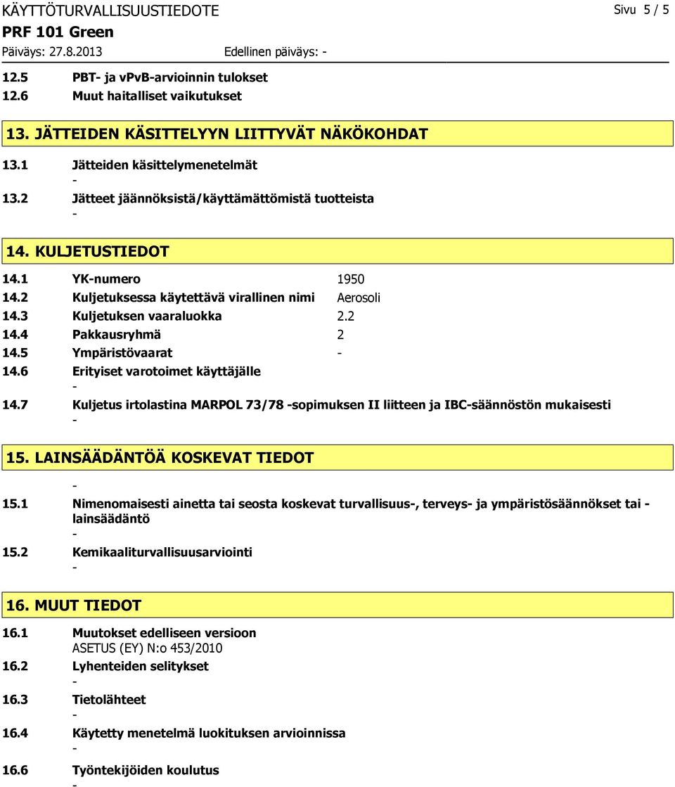 3 Kuljetuksen vaaraluokka 2.2 14.4 Pakkausryhmä 2 14.5 Ympäristövaarat 14.6 Erityiset varotoimet käyttäjälle 14.