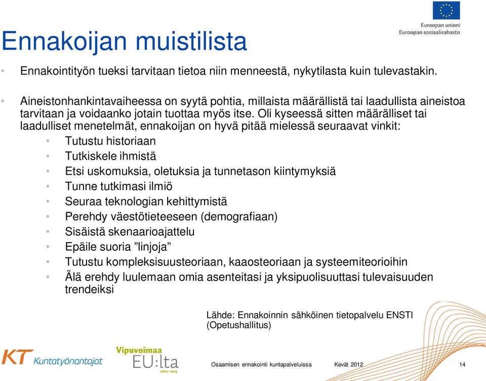 Oli kyseessä sitten määrälliset tai laadulliset menetelmät, ennakoijan on hyvä pitää mielessä seuraavat vinkit: Tutustu historiaan Tutkiskele ihmistä Etsi uskomuksia, oletuksia ja tunnetason