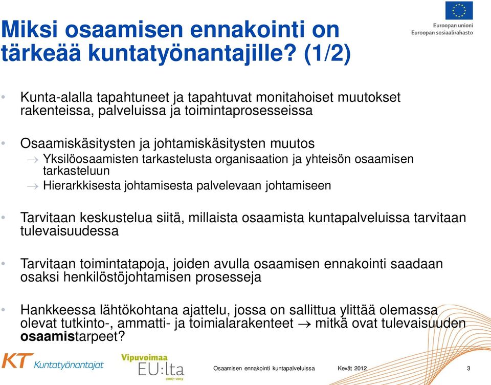 Yksilöosaamisten tarkastelusta organisaation ja yhteisön osaamisen tarkasteluun Hierarkkisesta johtamisesta palvelevaan johtamiseen Tarvitaan keskustelua siitä, millaista