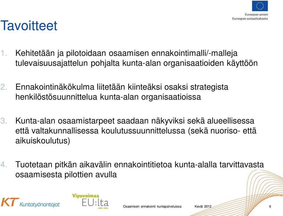 2. Ennakointinäkökulma liitetään kiinteäksi osaksi strategista henkilöstösuunnittelua kunta-alan organisaatioissa 3.