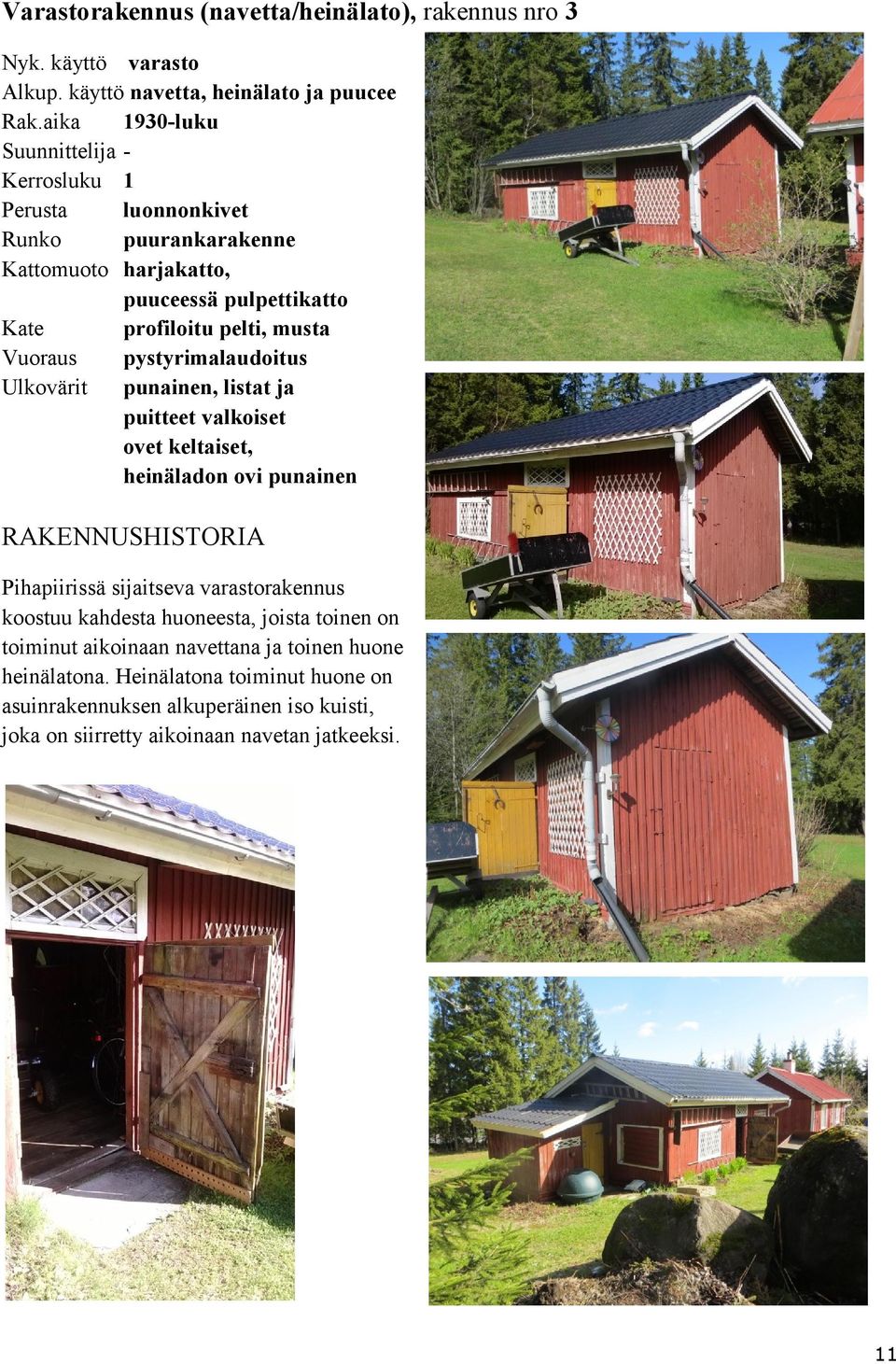 Vuoraus pystyrimalaudoitus Ulkovärit punainen, listat ja puitteet valkoiset ovet keltaiset, heinäladon ovi punainen RAKENNUSHISTORIA Pihapiirissä sijaitseva