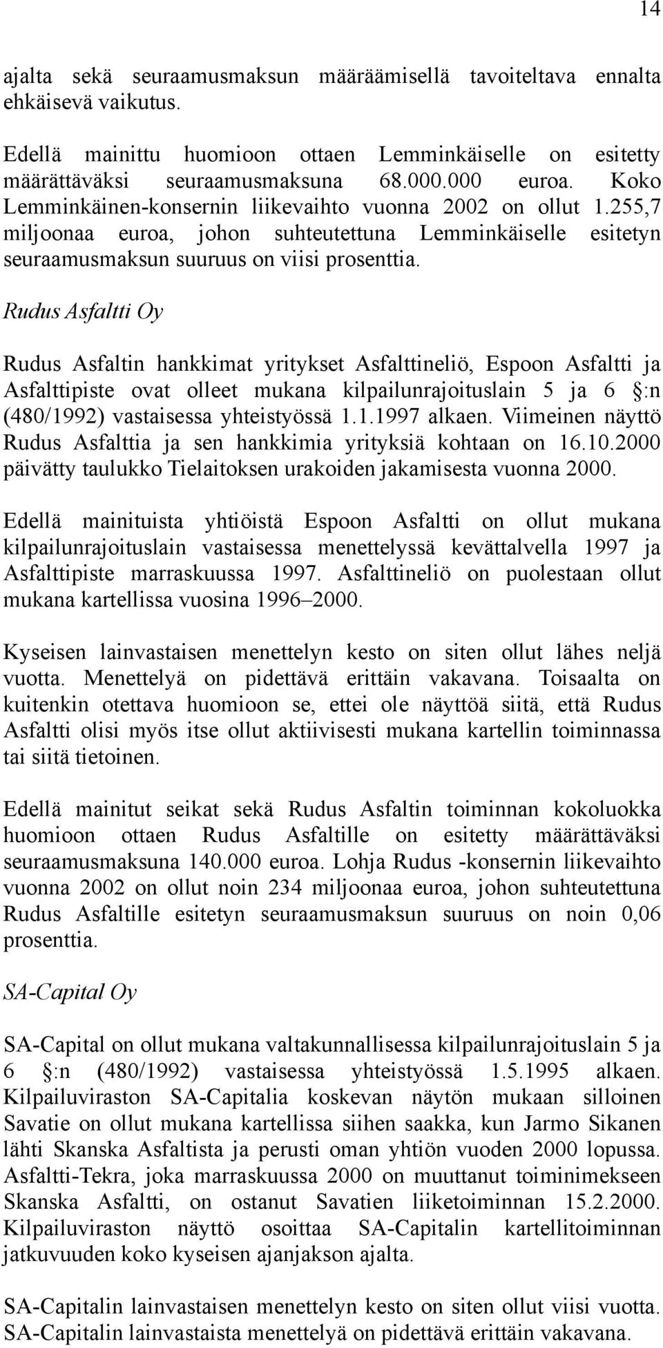 Rudus Asfaltti Oy Rudus Asfaltin hankkimat yritykset Asfalttineliö, Espoon Asfaltti ja Asfalttipiste ovat olleet mukana kilpailunrajoituslain 5 ja 6 :n (480/1992) vastaisessa yhteistyössä 1.1.1997 alkaen.