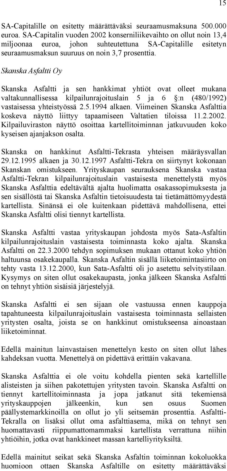 Skanska Asfaltti Oy Skanska Asfaltti ja sen hankkimat yhtiöt ovat olleet mukana valtakunnallisessa kilpailunrajoituslain 5 ja 6 :n (480/1992) vastaisessa yhteistyössä 2.5.1994 alkaen.