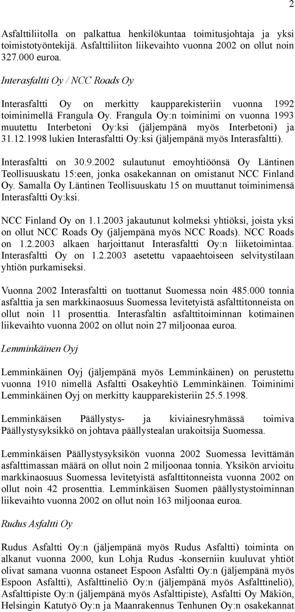 Frangula Oy:n toiminimi on vuonna 1993 muutettu Interbetoni Oy:ksi (jäljempänä myös Interbetoni) ja 31.12.1998 lukien Interasfaltti Oy:ksi (jäljempänä myös Interasfaltti). Interasfaltti on 30.9.2002 sulautunut emoyhtiöönsä Oy Läntinen Teollisuuskatu 15:een, jonka osakekannan on omistanut NCC Finland Oy.