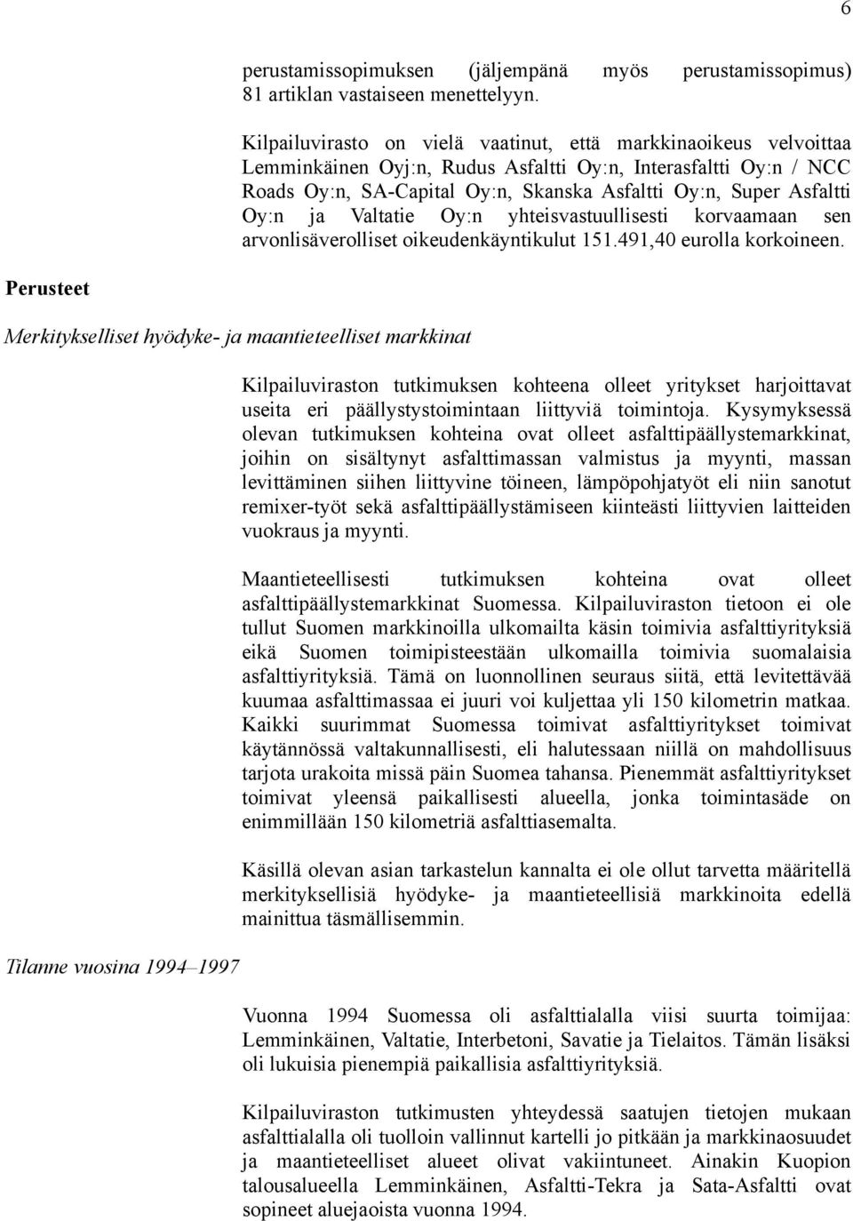 Oy:n ja Valtatie Oy:n yhteisvastuullisesti korvaamaan sen arvonlisäverolliset oikeudenkäyntikulut 151.491,40 eurolla korkoineen.