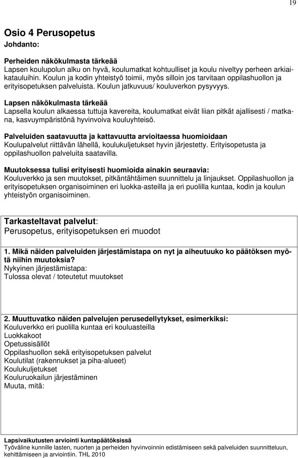 Lapsen näkökulmasta tärkeää Lapsella koulun alkaessa tuttuja kavereita, koulumatkat eivät liian pitkät ajallisesti / matkana, kasvuympäristönä hyvinvoiva kouluyhteisö.