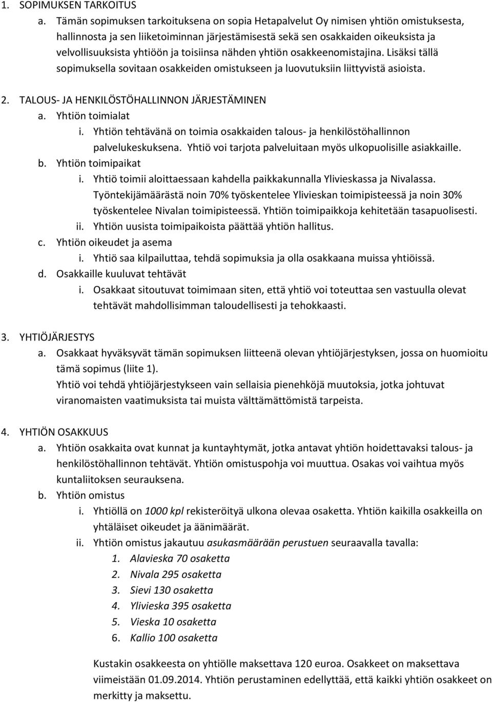 toisiinsa nähden yhtiön osakkeenomistajina. Lisäksi tällä sopimuksella sovitaan osakkeiden omistukseen ja luovutuksiin liittyvistä asioista. 2. TALOUS- JA HENKILÖSTÖHALLINNON JÄRJESTÄMINEN a.