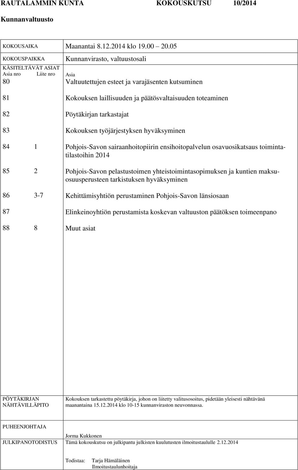 päätösvaltaisuuden toteaminen Pöytäkirjan tarkastajat Kokouksen työjärjestyksen hyväksyminen Pohjois-Savon sairaanhoitopiirin ensihoitopalvelun osavuosikatsaus toimintatilastoihin 2014 Pohjois-Savon