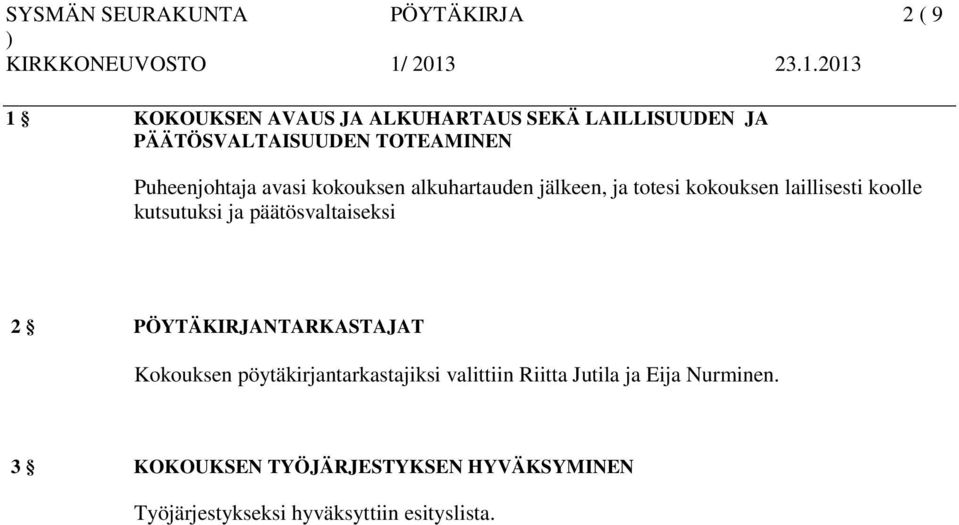 kutsutuksi ja päätösvaltaiseksi 2 PÖYTÄKIRJANTARKASTAJAT Kokouksen pöytäkirjantarkastajiksi valittiin