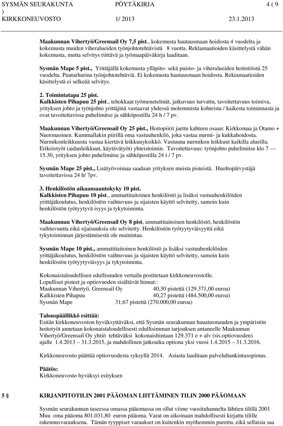 , Yrittäjällä kokemusta ylläpito- sekä puisto- ja viheralueiden hoitotöistä 25 vuodelta. Puutarhurina työnjohtotehtäviä. Ei kokemusta hautausmaan hoidosta.