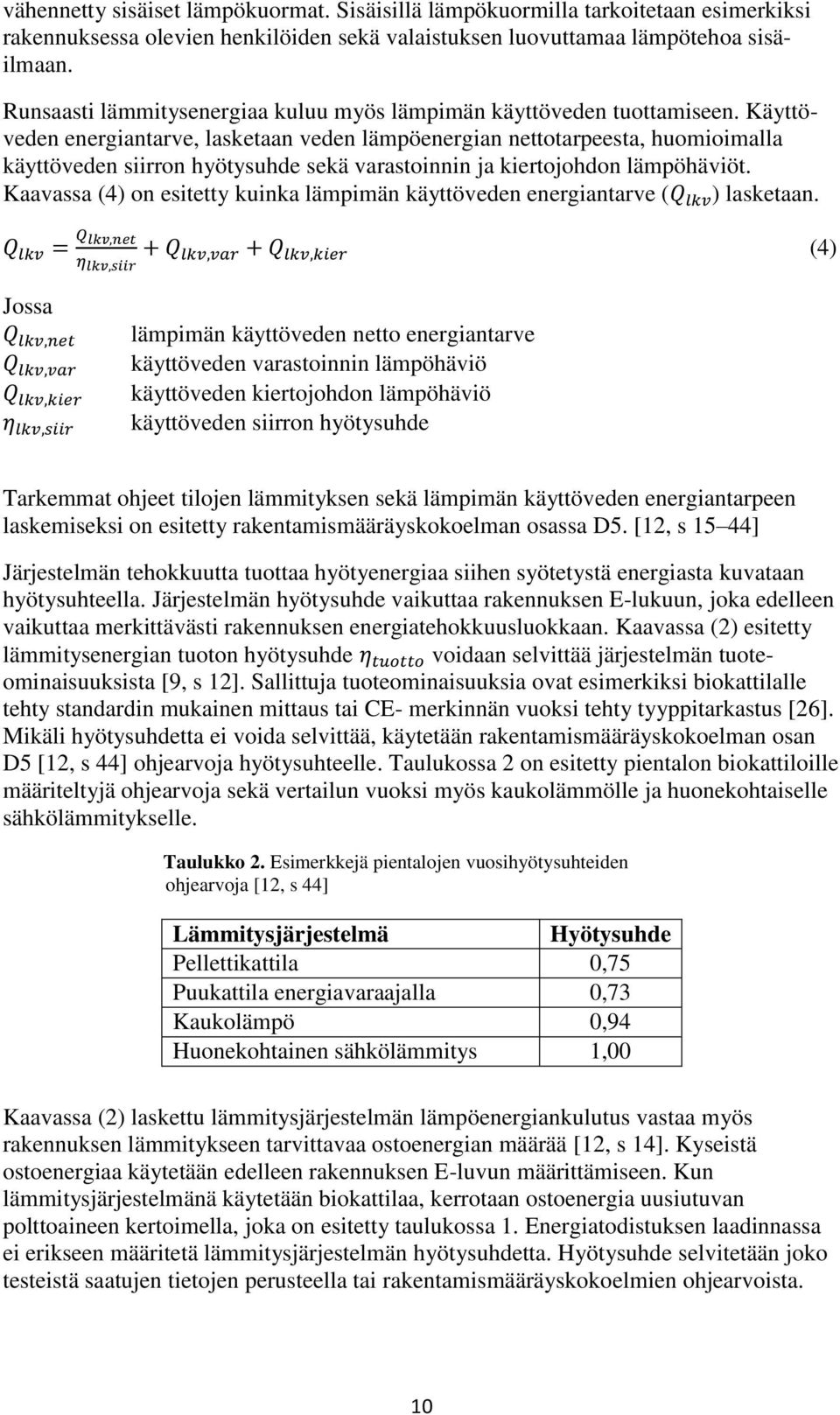 Käyttöveden energiantarve, lasketaan veden lämpöenergian nettotarpeesta, huomioimalla käyttöveden siirron hyötysuhde sekä varastoinnin ja kiertojohdon lämpöhäviöt.