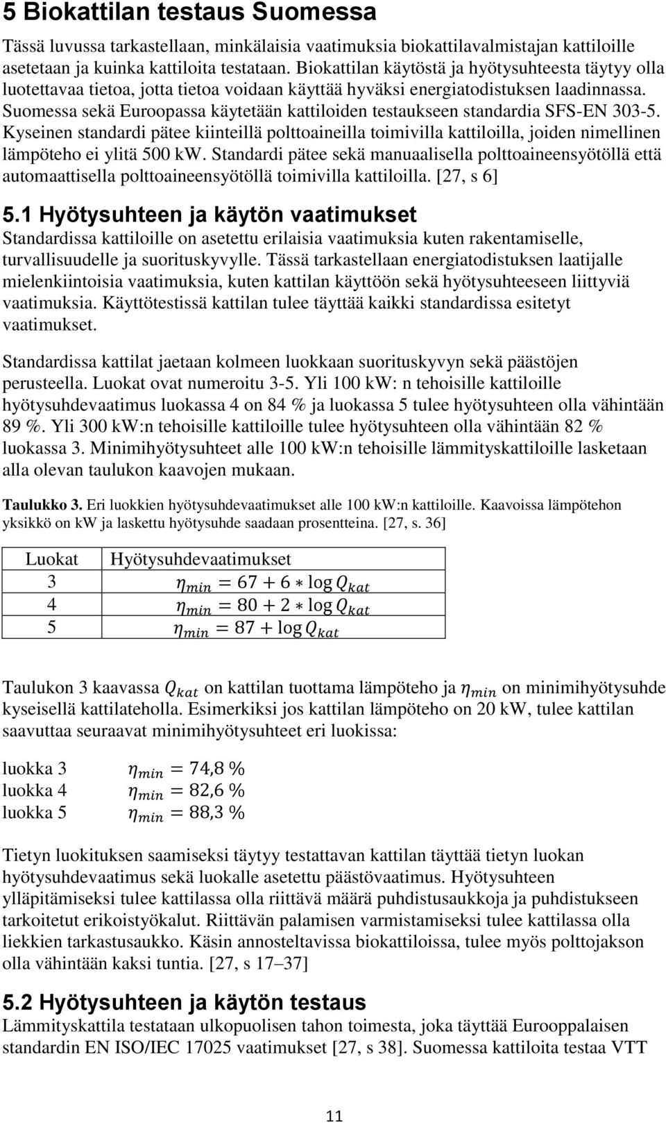 Suomessa sekä Euroopassa käytetään kattiloiden testaukseen standardia SFS-EN 303-5.