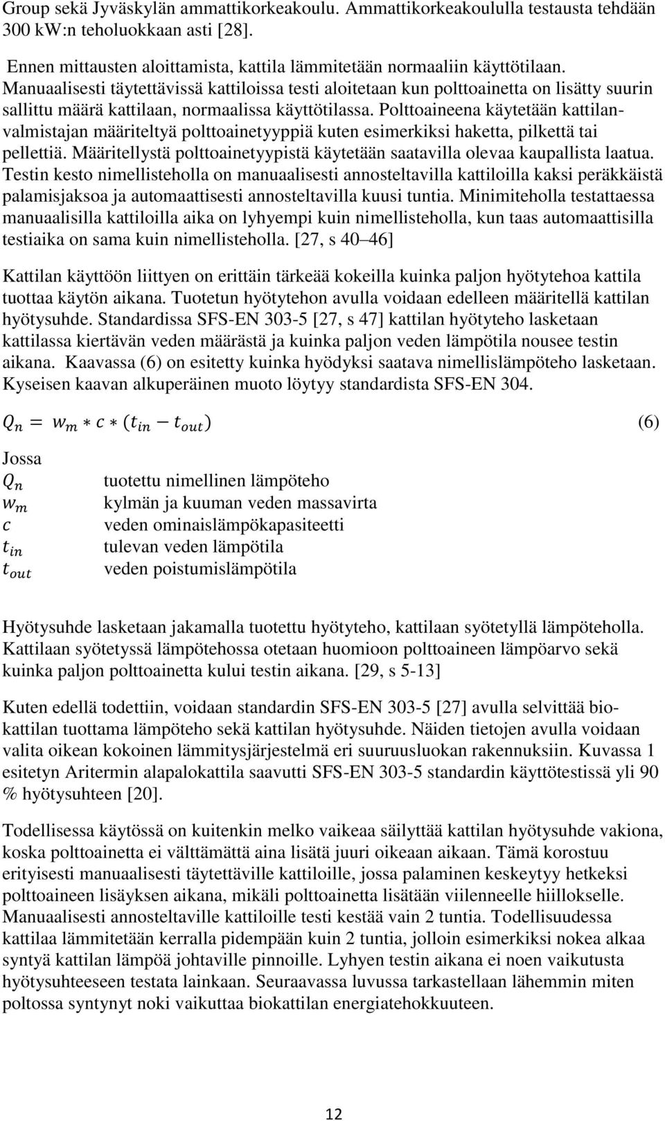 Polttoaineena käytetään kattilanvalmistajan määriteltyä polttoainetyyppiä kuten esimerkiksi haketta, pilkettä tai pellettiä.