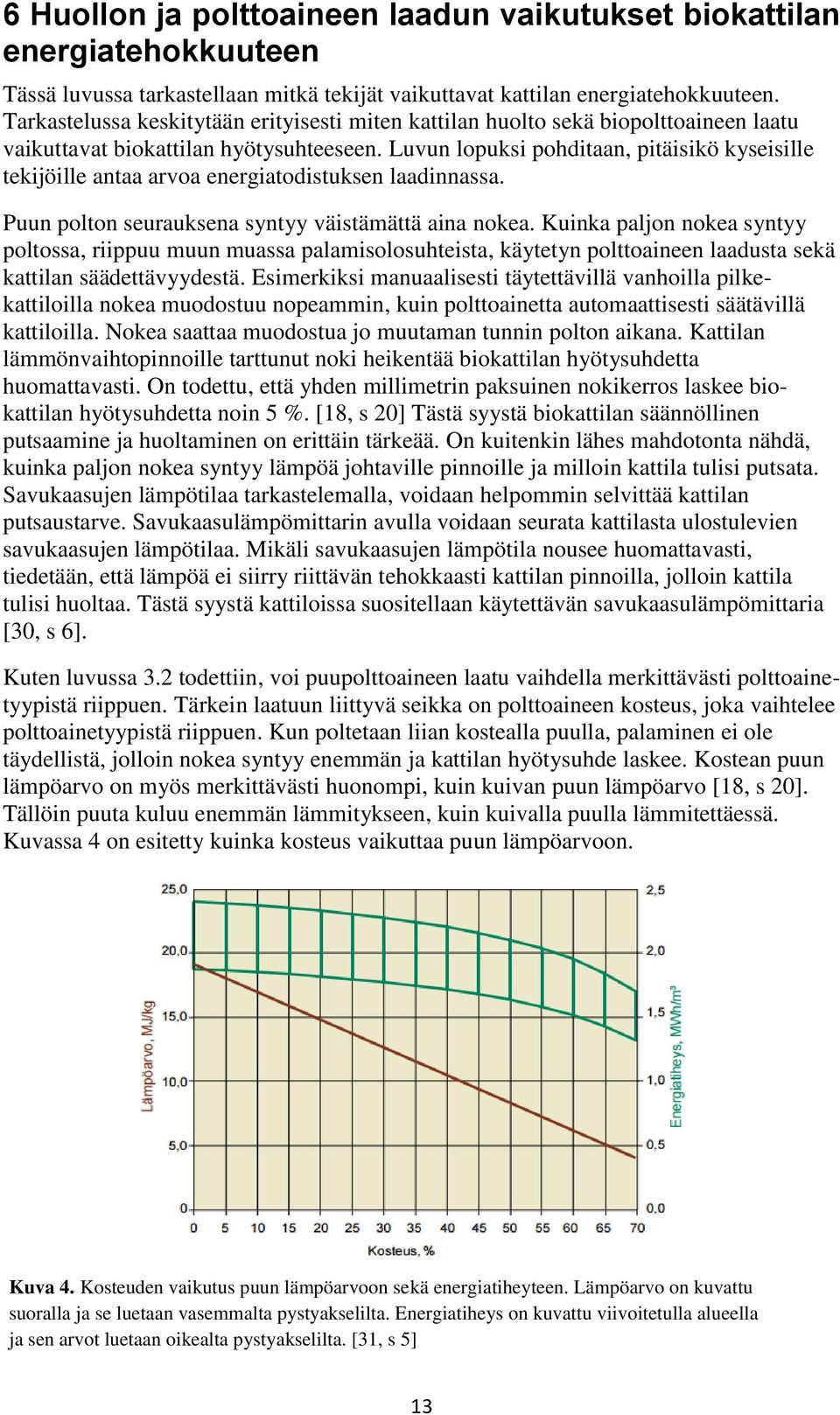 Luvun lopuksi pohditaan, pitäisikö kyseisille tekijöille antaa arvoa energiatodistuksen laadinnassa. Puun polton seurauksena syntyy väistämättä aina nokea.