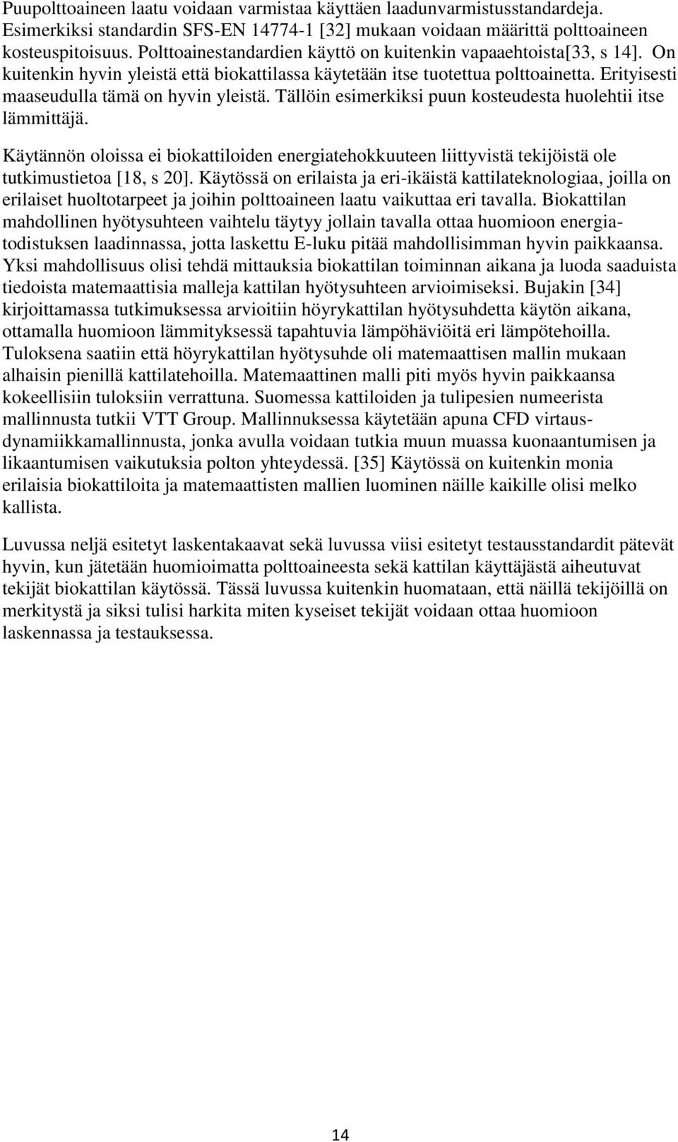 Tällöin esimerkiksi puun kosteudesta huolehtii itse lämmittäjä. Käytännön oloissa ei biokattiloiden energiatehokkuuteen liittyvistä tekijöistä ole tutkimustietoa [18, s 20].