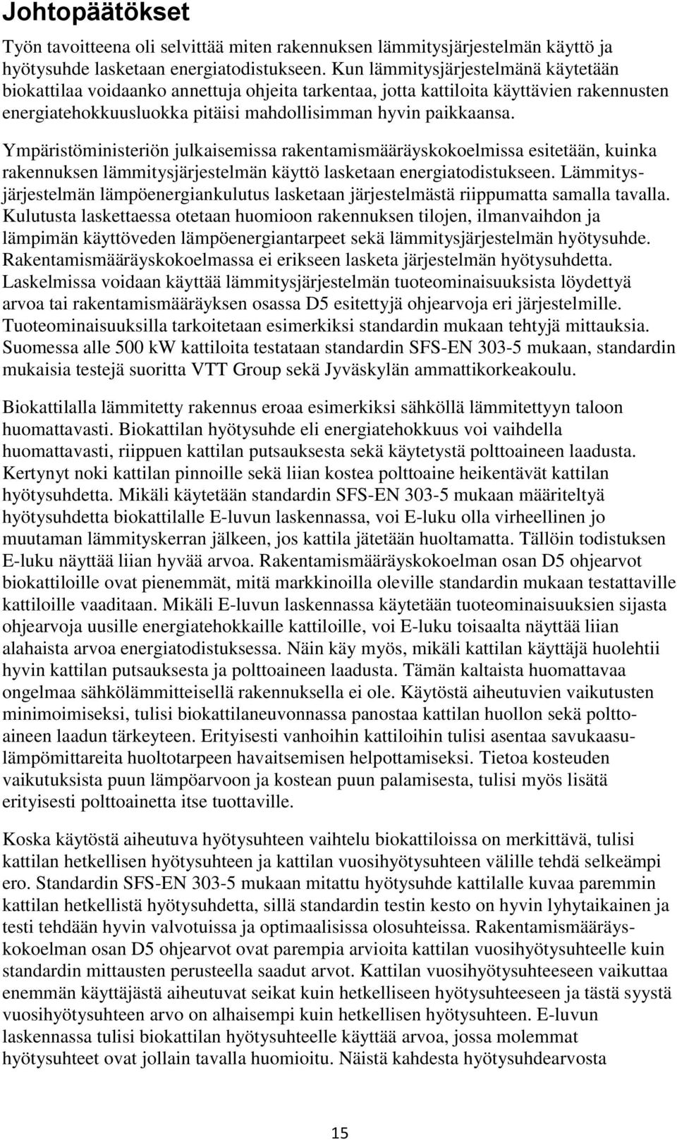 Ympäristöministeriön julkaisemissa rakentamismääräyskokoelmissa esitetään, kuinka rakennuksen lämmitysjärjestelmän käyttö lasketaan energiatodistukseen.