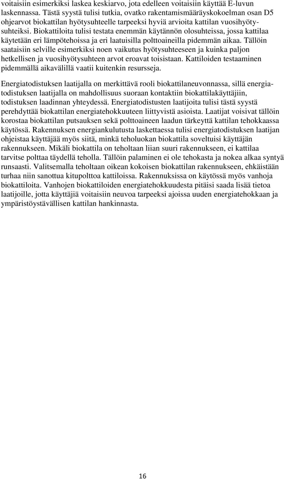 Biokattiloita tulisi testata enemmän käytännön olosuhteissa, jossa kattilaa käytetään eri lämpötehoissa ja eri laatuisilla polttoaineilla pidemmän aikaa.
