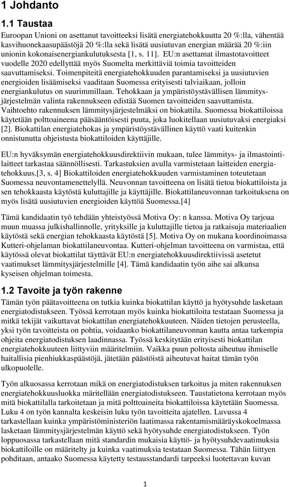 kokonaisenergiankulutuksesta [1, s. 11]. EU:n asettamat ilmastotavoitteet vuodelle 2020 edellyttää myös Suomelta merkittäviä toimia tavoitteiden saavuttamiseksi.