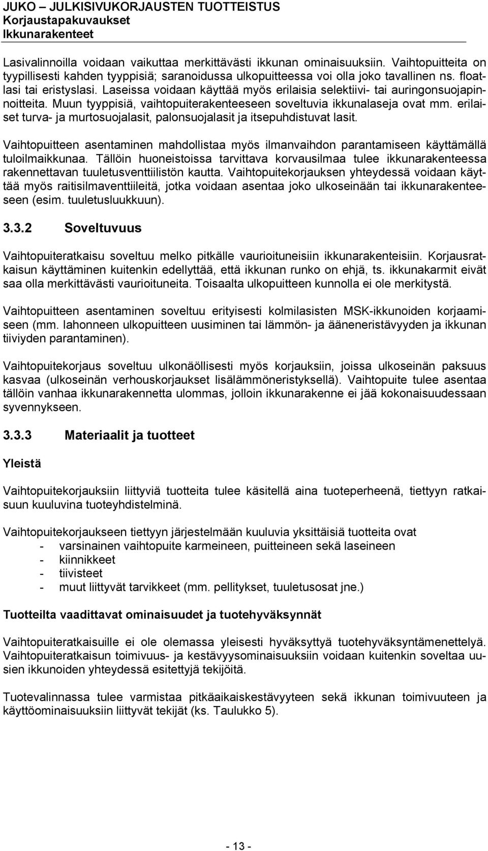 erilaiset turva- ja murtosuojalasit, palonsuojalasit ja itsepuhdistuvat lasit. Vaihtopuitteen asentaminen mahdollistaa myös ilmanvaihdon parantamiseen käyttämällä tuloilmaikkunaa.