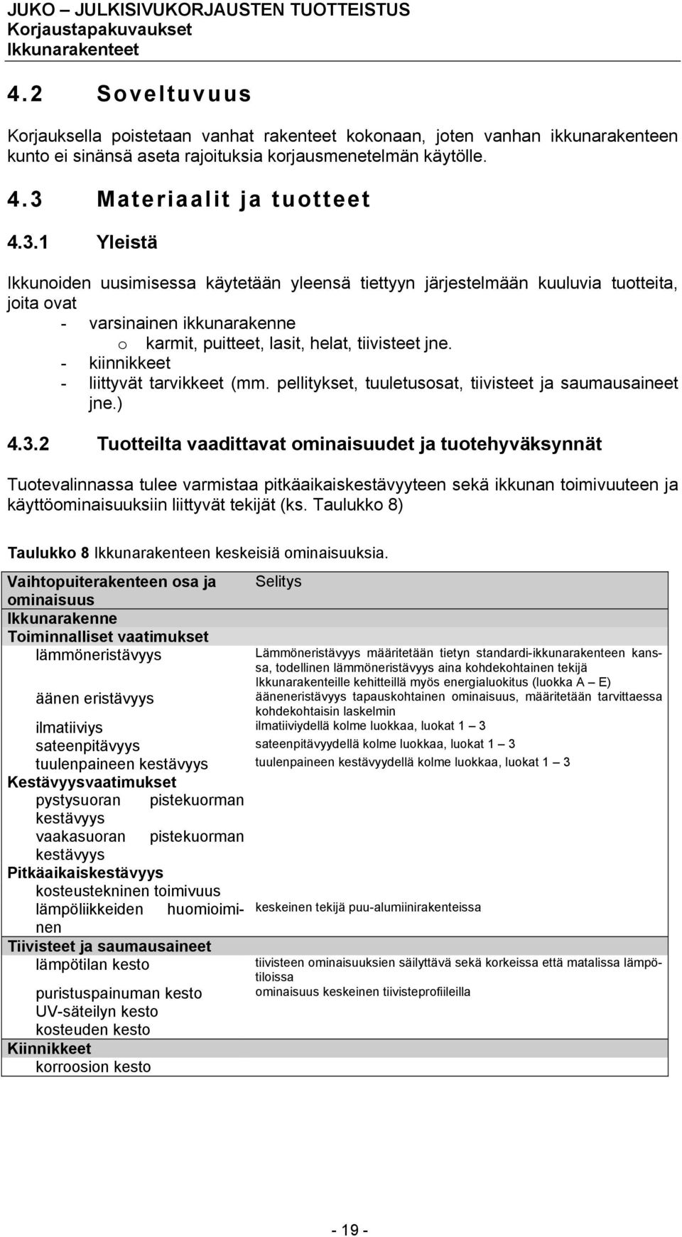 1 Yleistä Ikkunoiden uusimisessa käytetään yleensä tiettyyn järjestelmään kuuluvia tuotteita, joita ovat - varsinainen ikkunarakenne o karmit, puitteet, lasit, helat, tiivisteet jne.