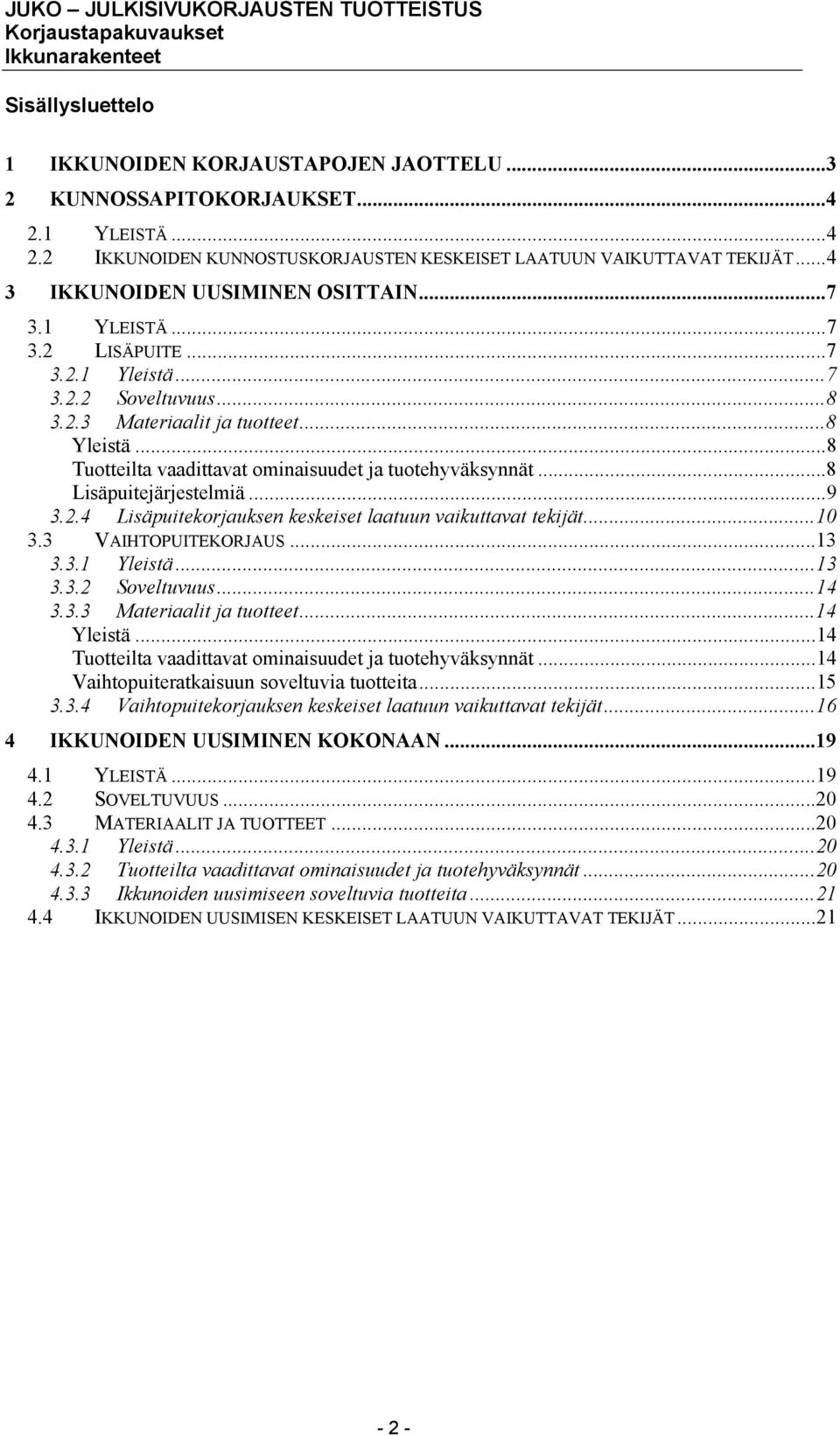 ..8 Tuotteilta vaadittavat ominaisuudet ja tuotehyväksynnät...8 Lisäpuitejärjestelmiä...9 3.2.4 Lisäpuitekorjauksen keskeiset laatuun vaikuttavat tekijät...10 3.3 VAIHTOPUITEKORJAUS...13 3.3.1 Yleistä.