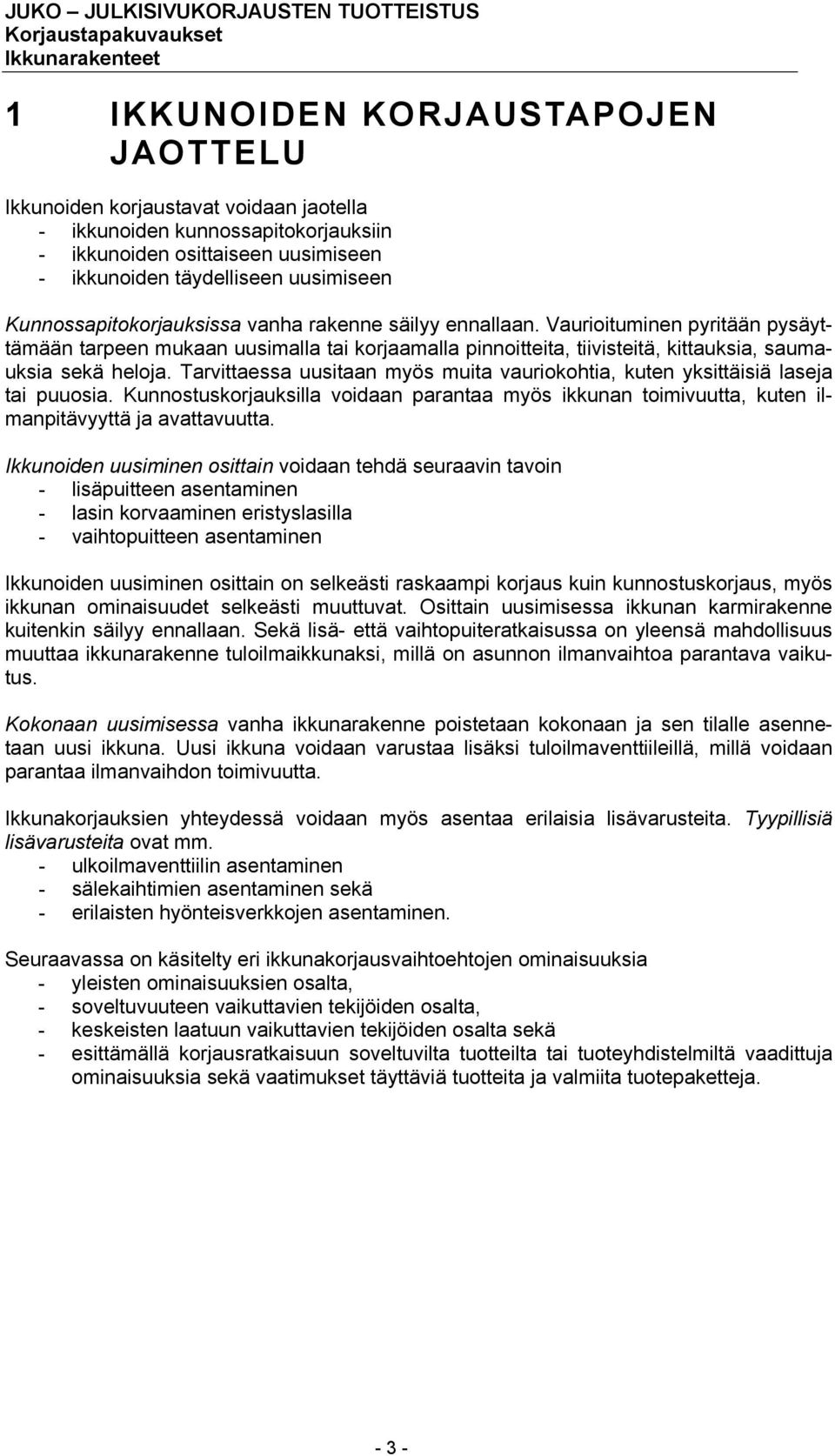 Tarvittaessa uusitaan myös muita vauriokohtia, kuten yksittäisiä laseja tai puuosia. Kunnostuskorjauksilla voidaan parantaa myös ikkunan toimivuutta, kuten ilmanpitävyyttä ja avattavuutta.