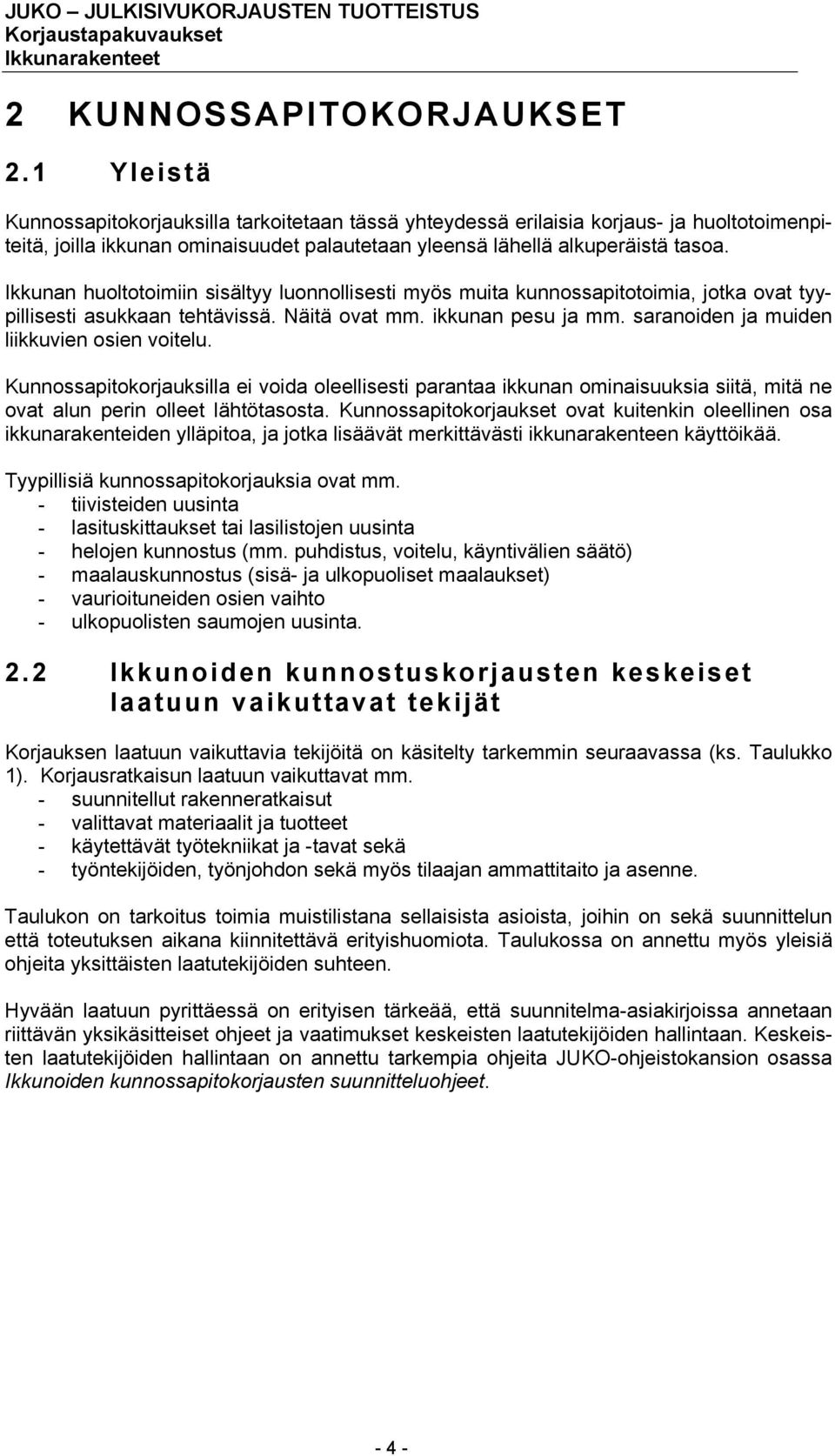 Ikkunan huoltotoimiin sisältyy luonnollisesti myös muita kunnossapitotoimia, jotka ovat tyypillisesti asukkaan tehtävissä. Näitä ovat mm. ikkunan pesu ja mm.