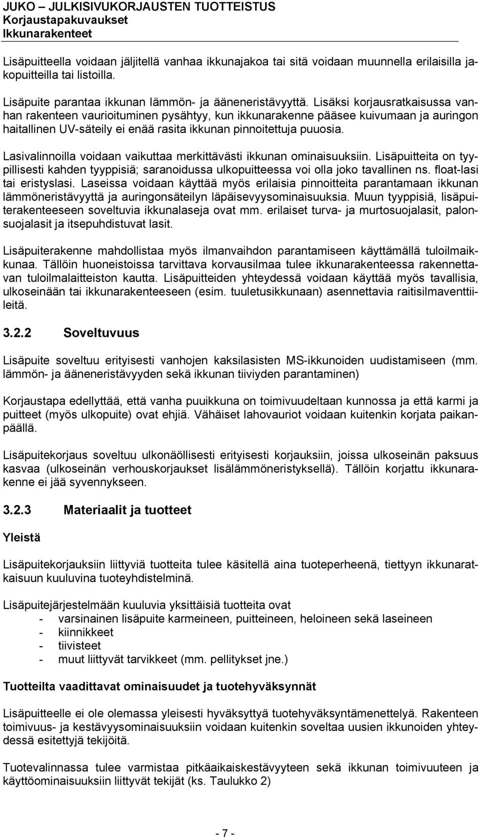 Lasivalinnoilla voidaan vaikuttaa merkittävästi ikkunan ominaisuuksiin. Lisäpuitteita on tyypillisesti kahden tyyppisiä; saranoidussa ulkopuitteessa voi olla joko tavallinen ns.