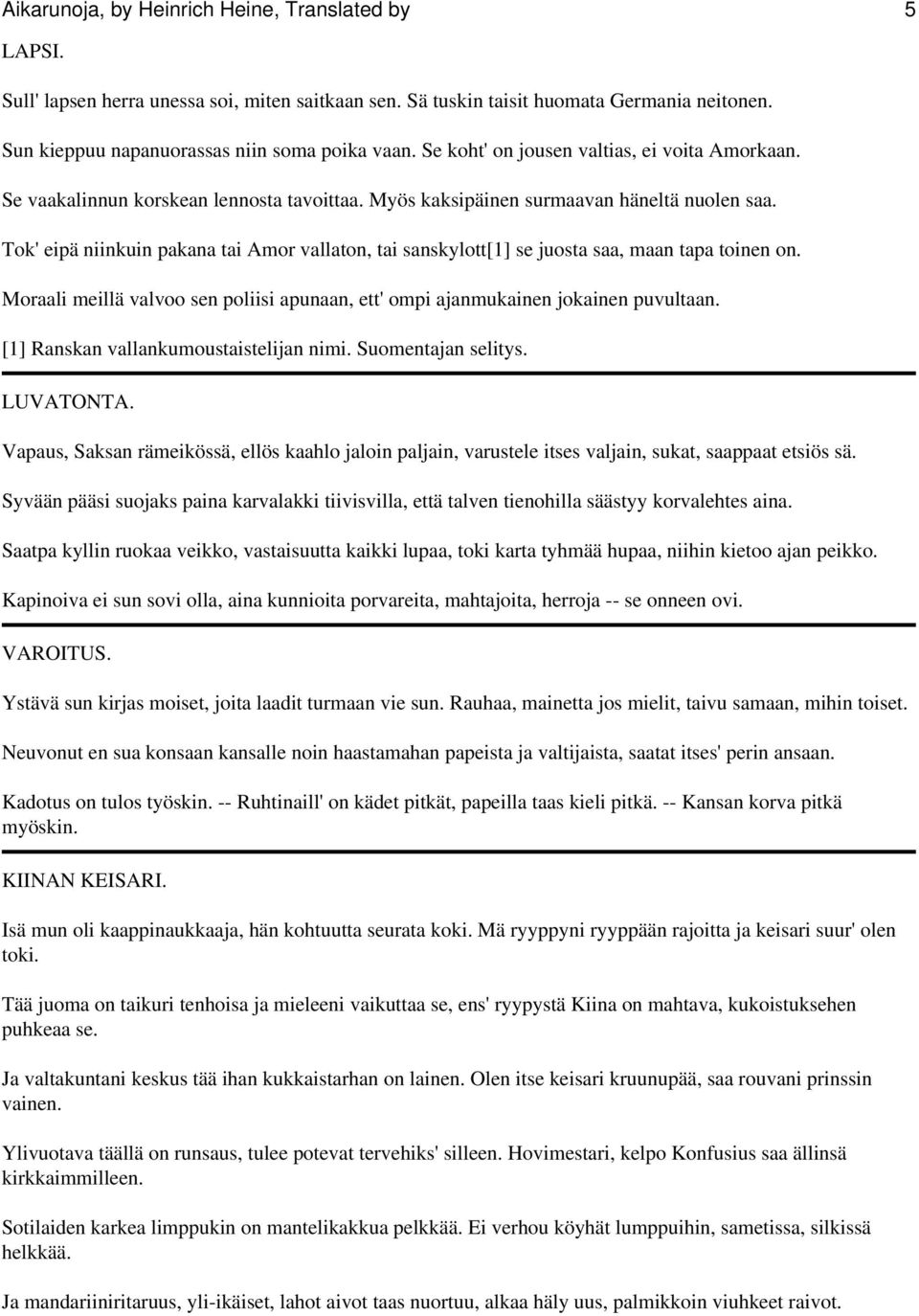 Tok' eipä niinkuin pakana tai Amor vallaton, tai sanskylott[1] se juosta saa, maan tapa toinen on. Moraali meillä valvoo sen poliisi apunaan, ett' ompi ajanmukainen jokainen puvultaan.