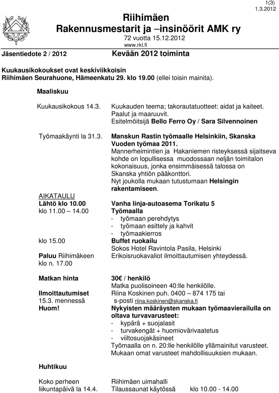 Paalut ja maaruuvit. Esitelmöitsijä Bello Ferro Oy / Sara Silvennoinen Työmaakäynti la 31.3. Manskun Rastin työmaalle Helsinkiin, Skanska Vuoden työmaa 2011.
