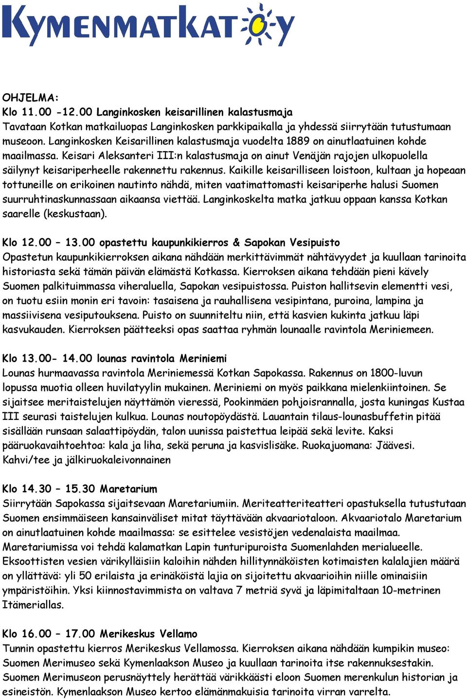 Keisari Aleksanteri III:n kalastusmaja on ainut Venäjän rajojen ulkopuolella säilynyt keisariperheelle rakennettu rakennus.