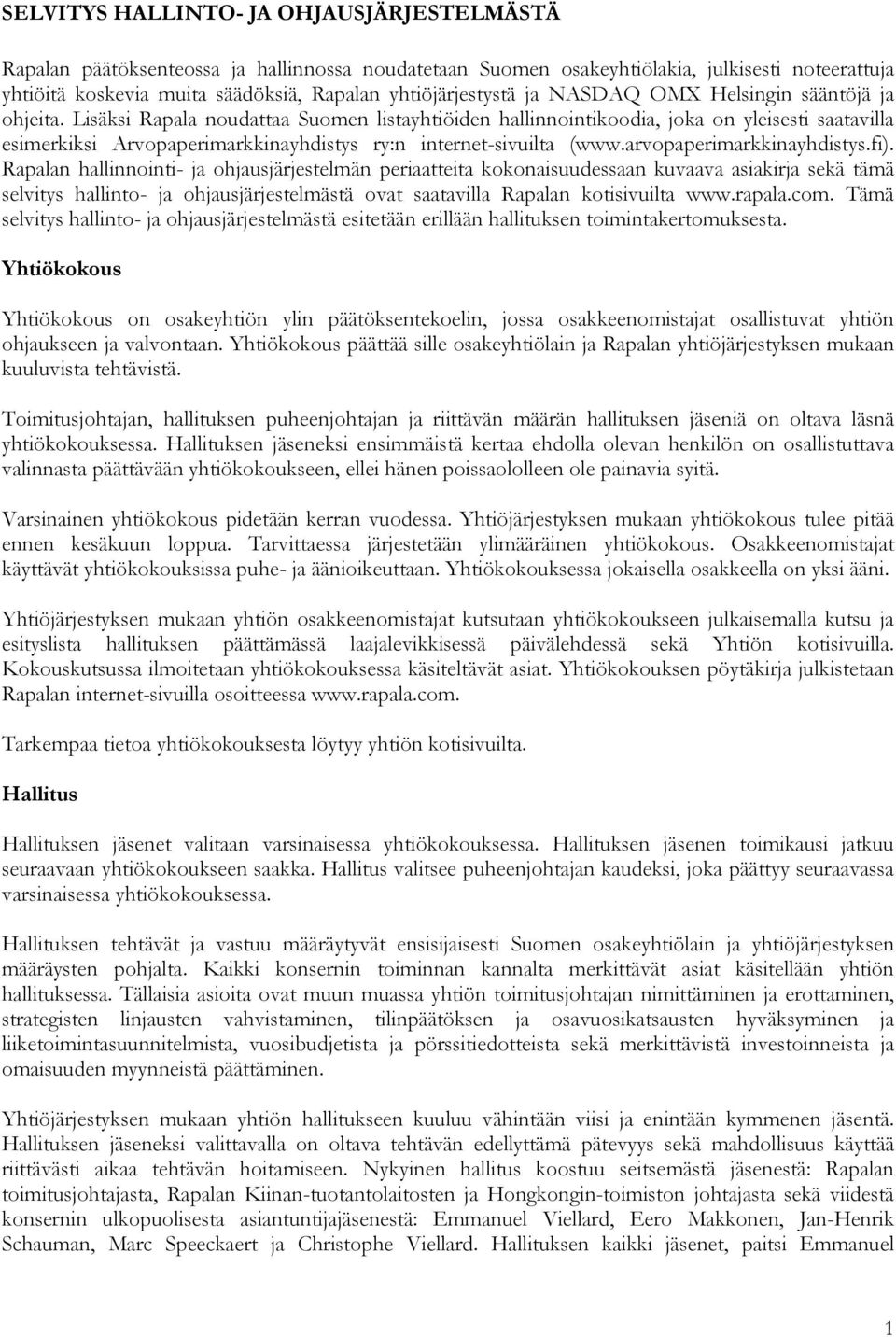 Lisäksi Rapala noudattaa Suomen listayhtiöiden hallinnointikoodia, joka on yleisesti saatavilla esimerkiksi Arvopaperimarkkinayhdistys ry:n internet-sivuilta (www.arvopaperimarkkinayhdistys.fi).