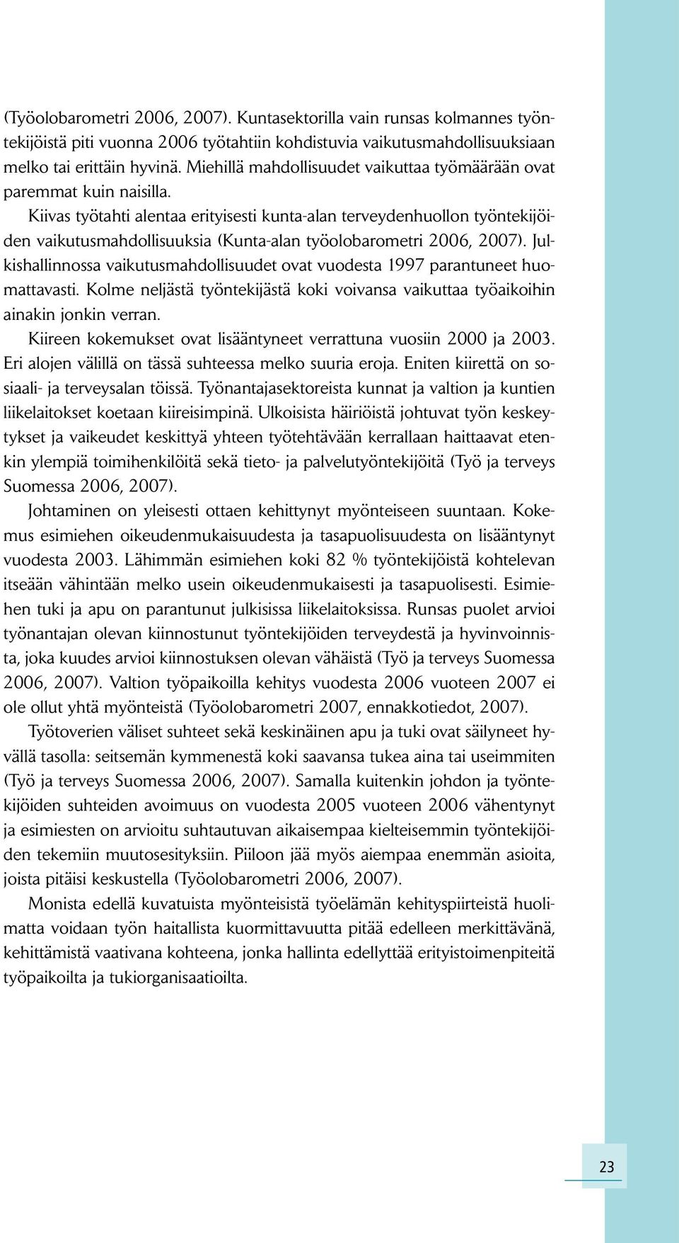 Kiivas työtahti alentaa erityisesti kunta-alan terveydenhuollon työntekijöiden vaikutusmahdollisuuksia (Kunta-alan työolobarometri 2006, 2007).