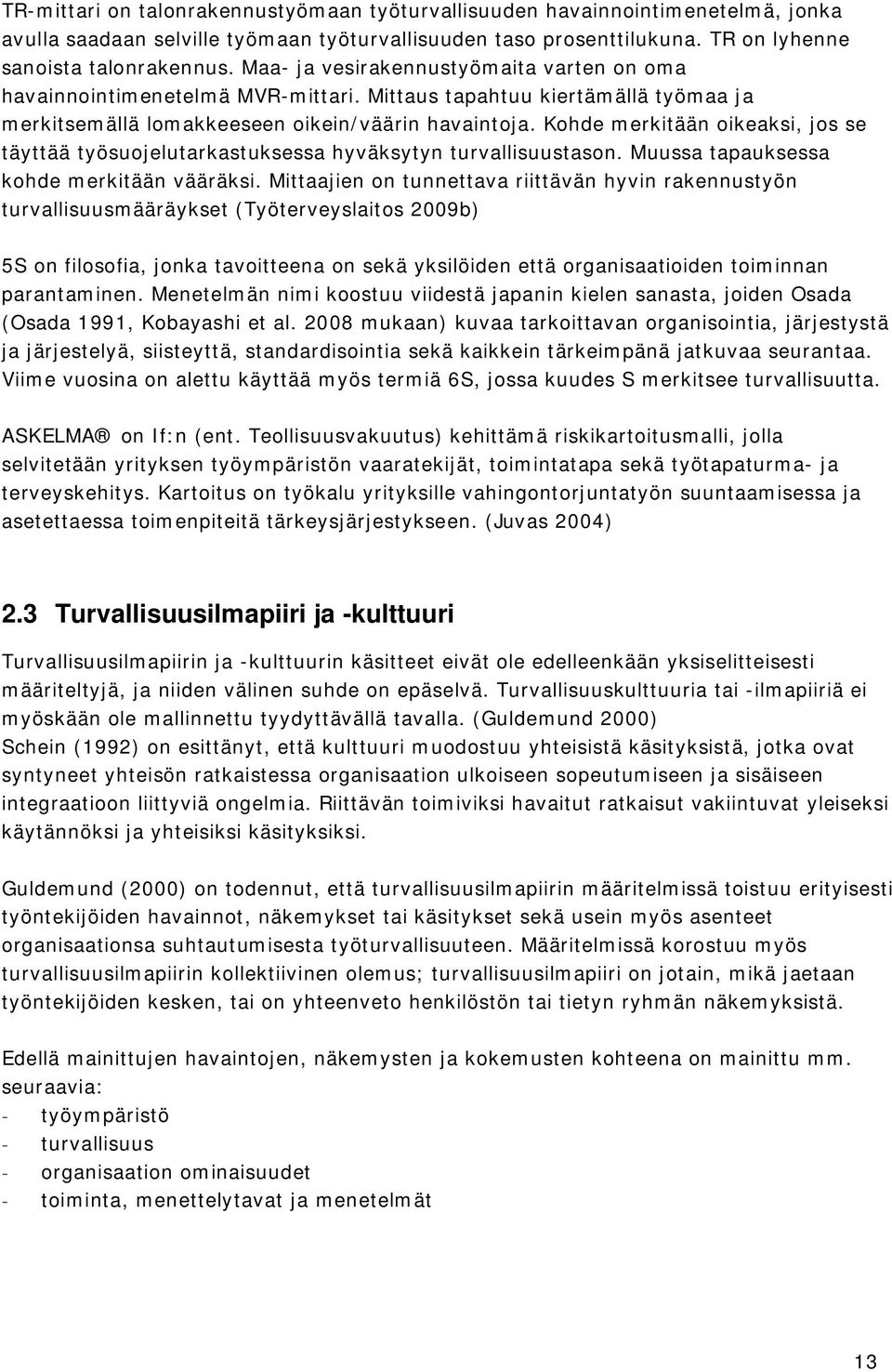 Kohde merkitään oikeaksi, jos se täyttää työsuojelutarkastuksessa hyväksytyn turvallisuustason. Muussa tapauksessa kohde merkitään vääräksi.