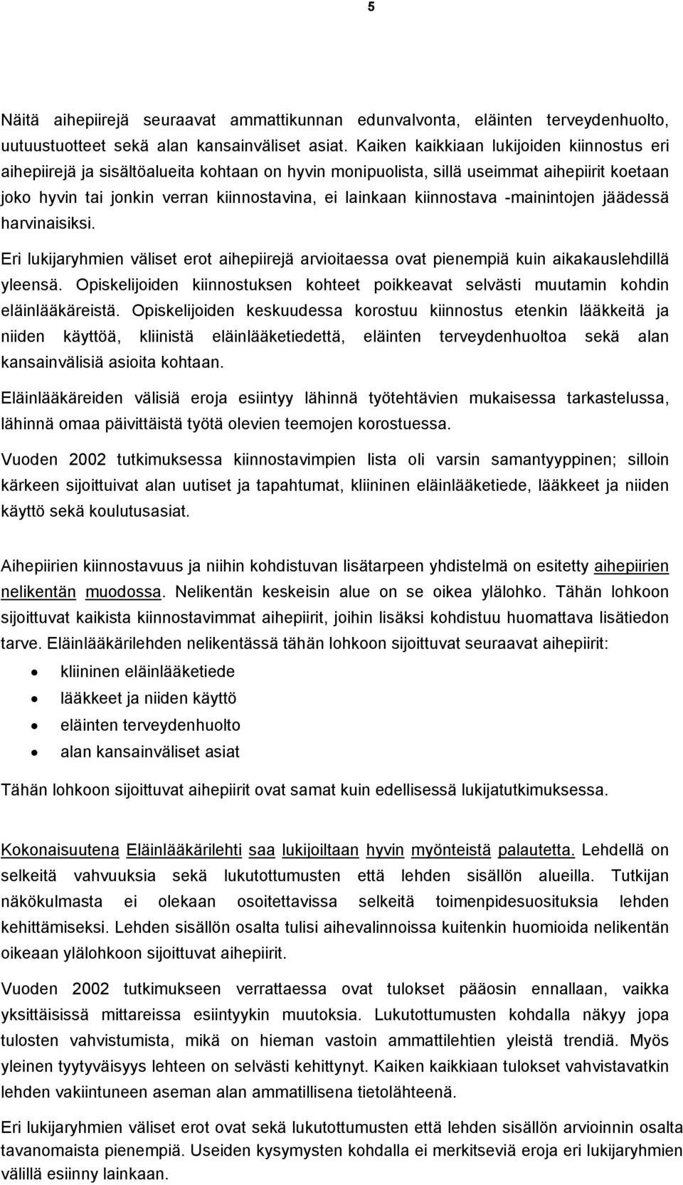 kiinnostava -mainintojen jäädessä harvinaisiksi. Eri lukijaryhmien väliset erot aihepiirejä arvioitaessa ovat pienempiä kuin aikakauslehdillä yleensä.