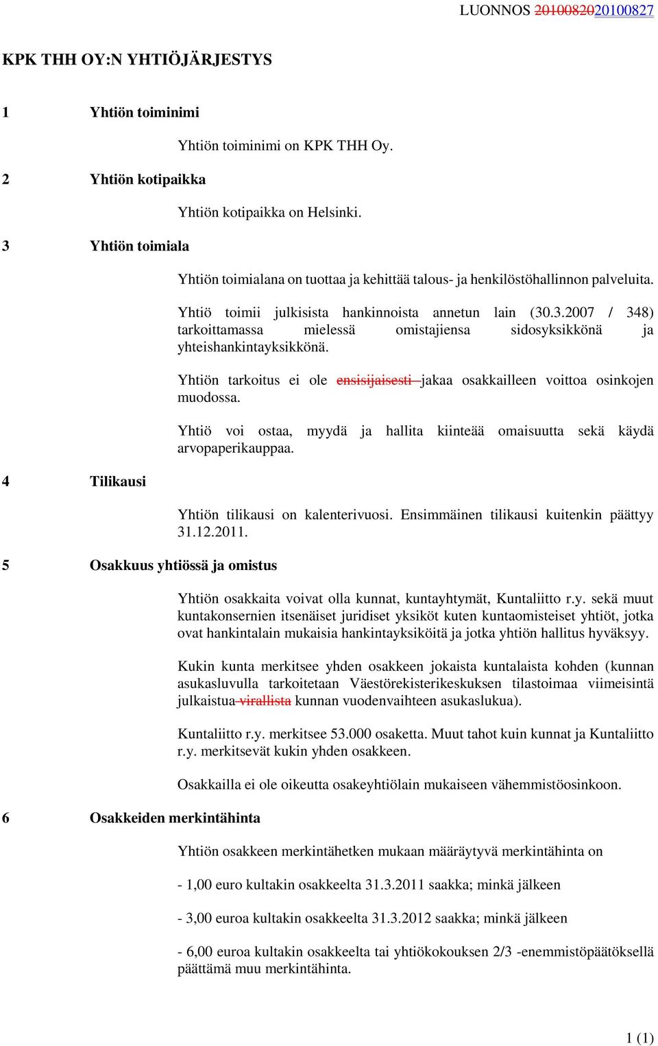 .3.2007 / 348) tarkoittamassa mielessä omistajiensa sidosyksikkönä ja yhteishankintayksikkönä. Yhtiön tarkoitus ei ole ensisijaisesti jakaa osakkailleen voittoa osinkojen muodossa.