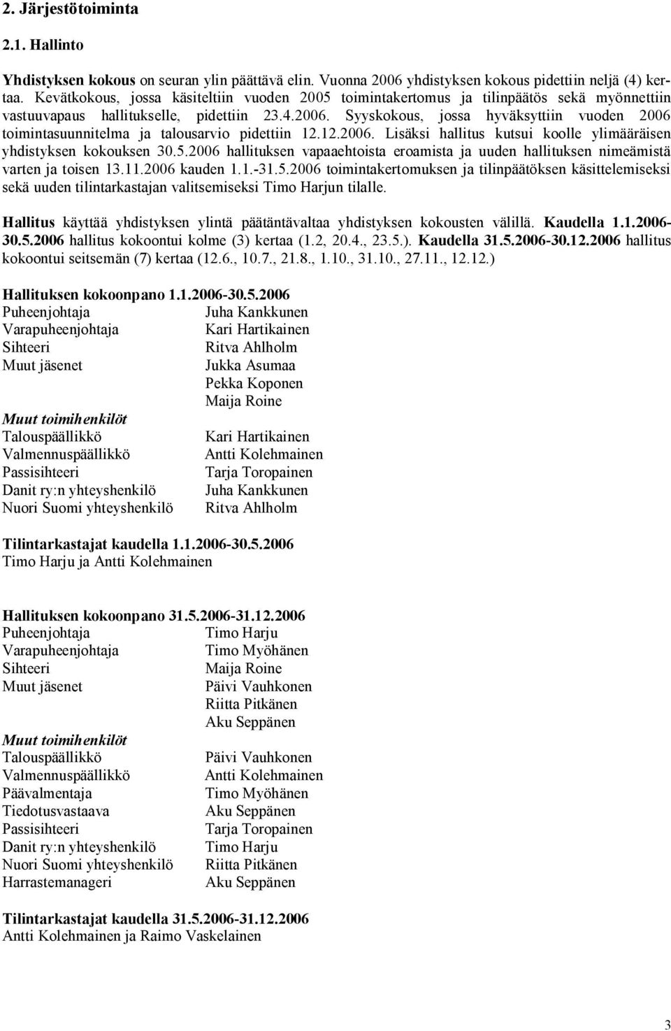 Syyskokous, jossa hyväksyttiin vuoden 2006 toimintasuunnitelma ja talousarvio pidettiin 12.12.2006. Lisäksi hallitus kutsui koolle ylimääräisen yhdistyksen kokouksen 30.5.