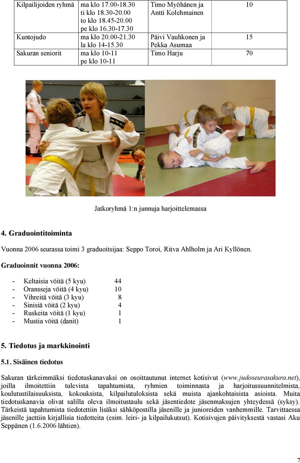 Graduointitoiminta Vuonna 2006 seurassa toimi 3 graduoitsijaa: Seppo Toroi, Ritva Ahlholm ja Ari Kyllönen.