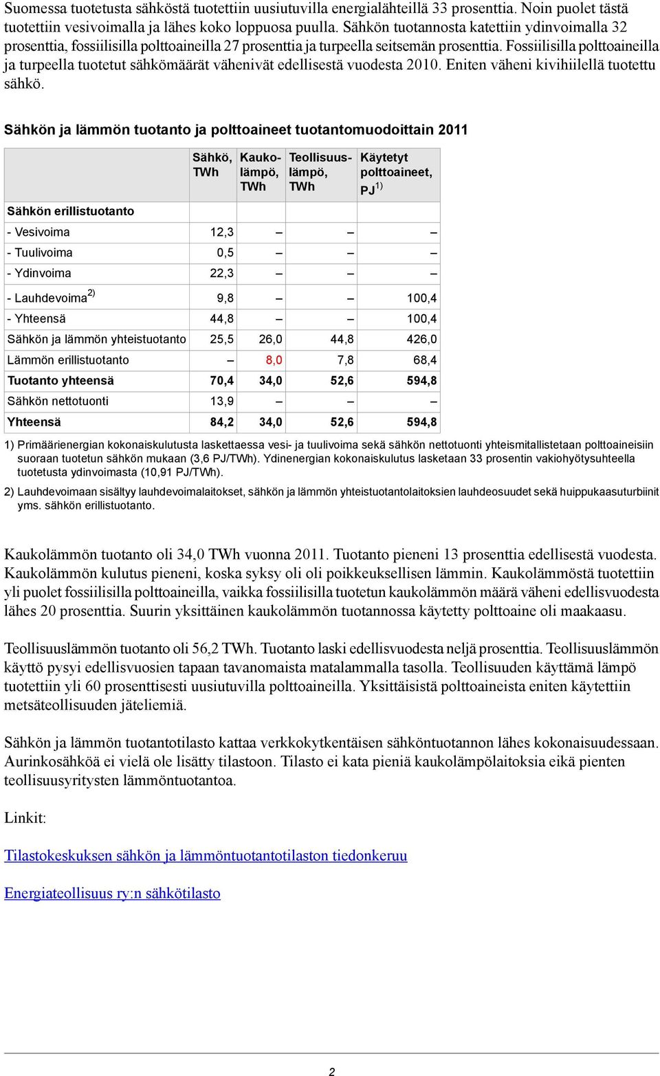 Fossiilisilla polttoaineilla ja turpeella tuotetut sähkömäärät vähenivät edellisestä vuodesta 2010. Eniten väheni kivihiilellä tuotettu sähkö.