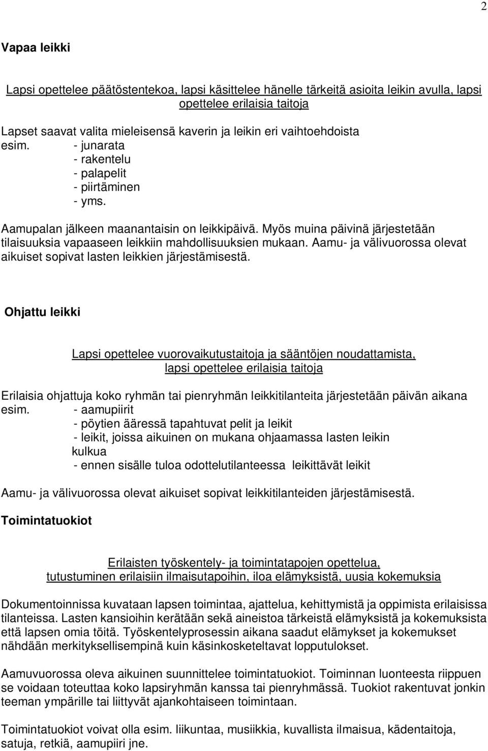 Myös muina päivinä järjestetään tilaisuuksia vapaaseen leikkiin mahdollisuuksien mukaan. Aamu- ja välivuorossa olevat aikuiset sopivat lasten leikkien järjestämisestä.