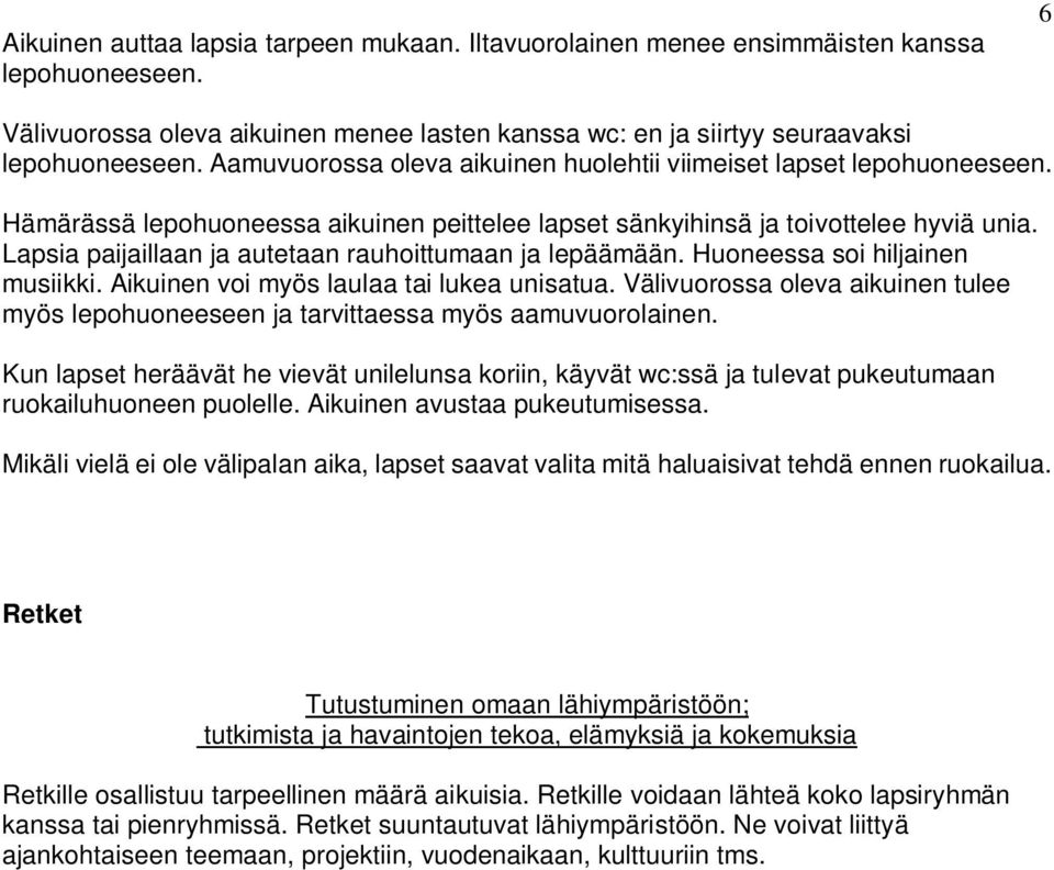 Lapsia paijaillaan ja autetaan rauhoittumaan ja lepäämään. Huoneessa soi hiljainen musiikki. Aikuinen voi myös laulaa tai lukea unisatua.