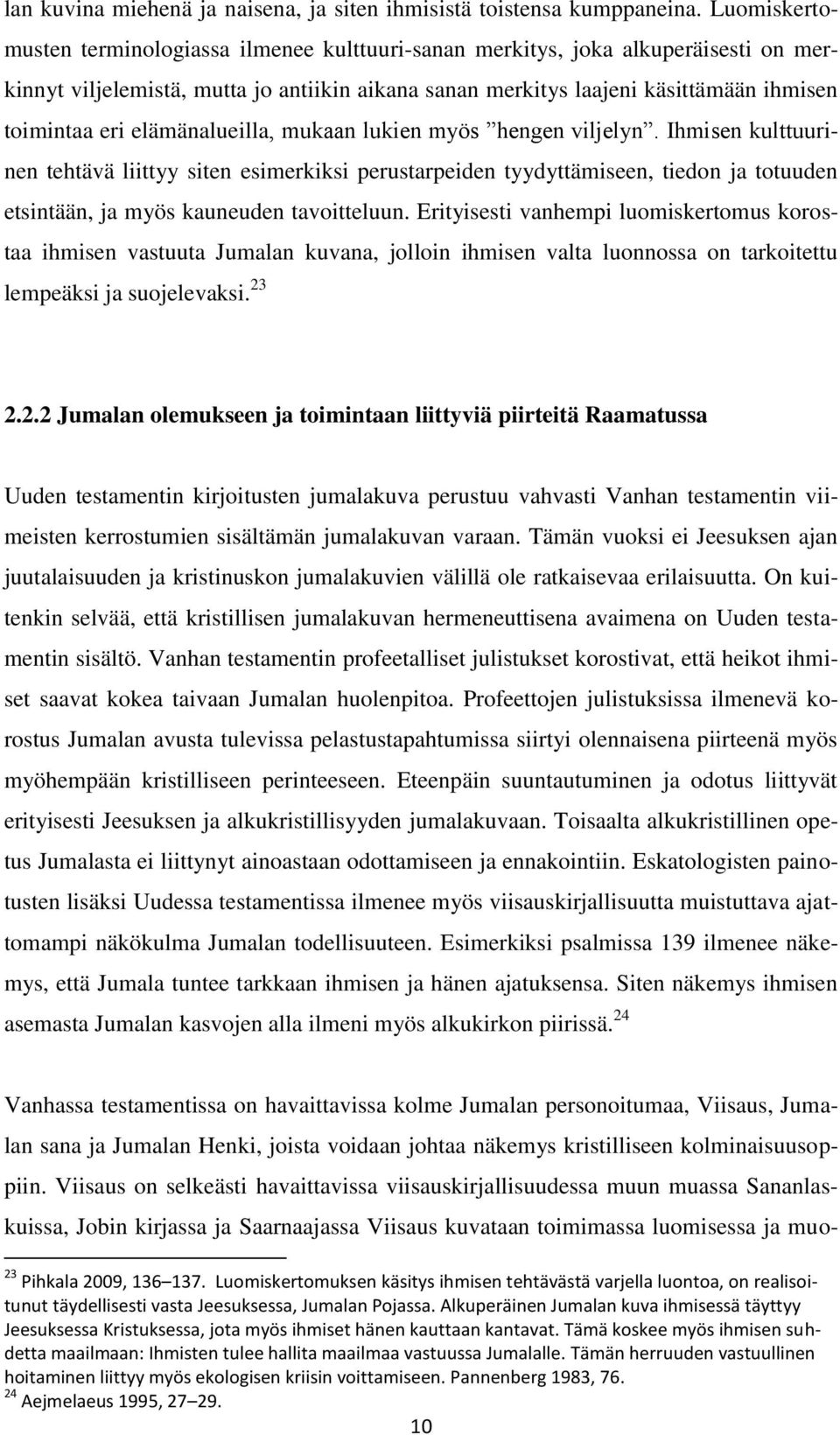 elämänalueilla, mukaan lukien myös hengen viljelyn. Ihmisen kulttuurinen tehtävä liittyy siten esimerkiksi perustarpeiden tyydyttämiseen, tiedon ja totuuden etsintään, ja myös kauneuden tavoitteluun.